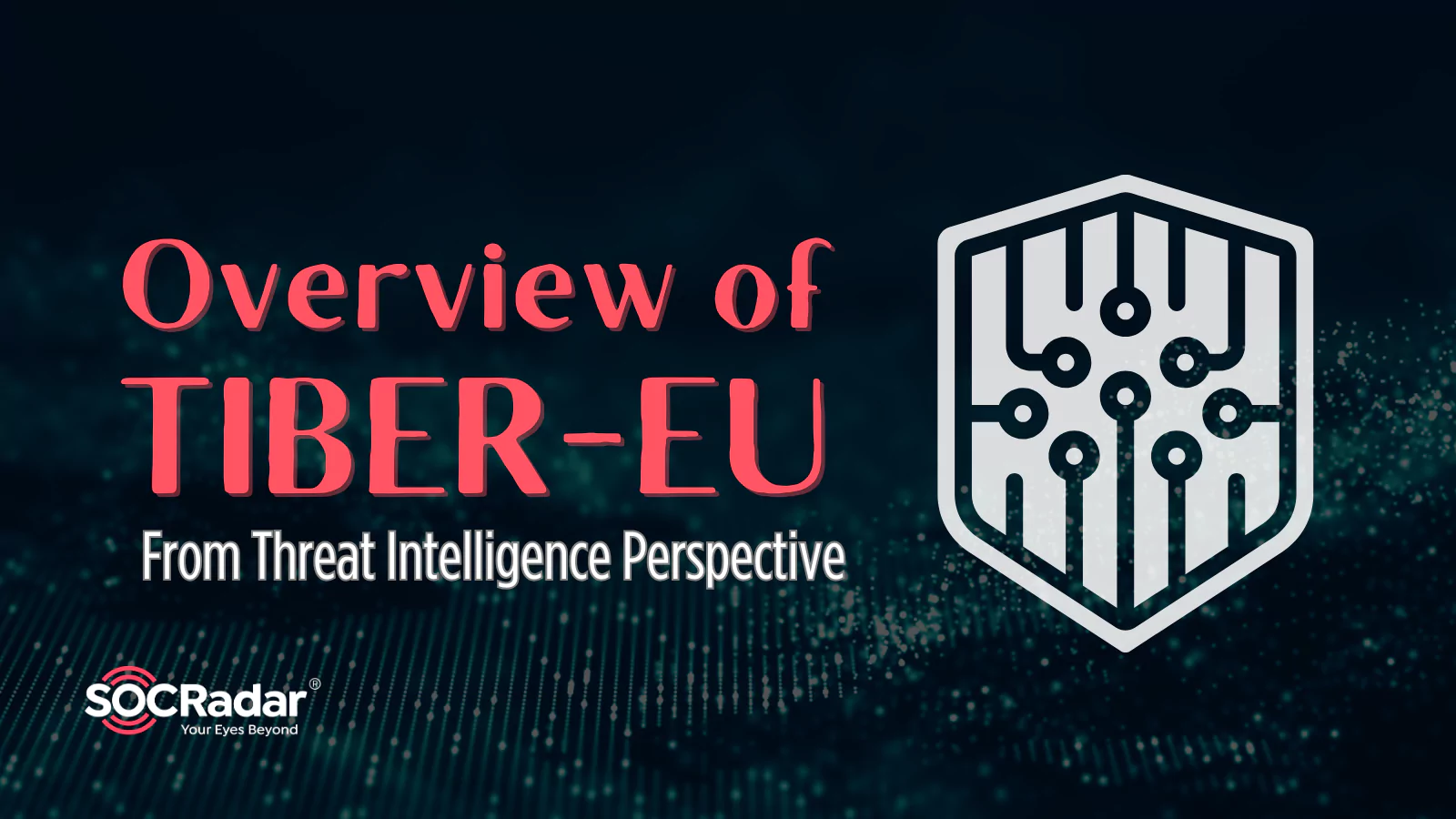 SOCRadar® Cyber Intelligence Inc. | Overview of TIBER-EU From Threat Intelligence Perspective