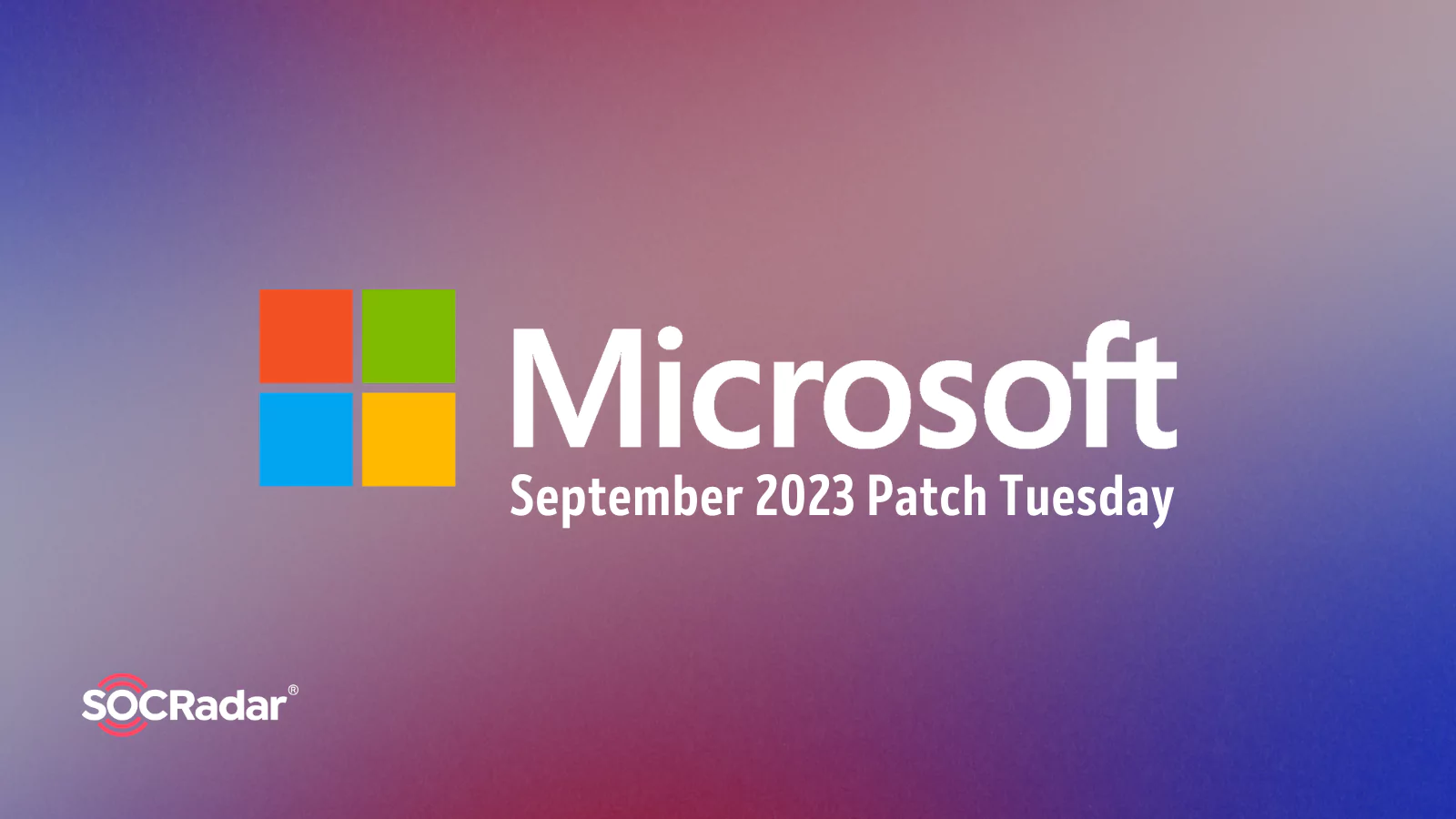SOCRadar® Cyber Intelligence Inc. | September 2023 Patch Tuesday by Microsoft Fixes Five Critical, Two Zero-Day Vulnerabilities