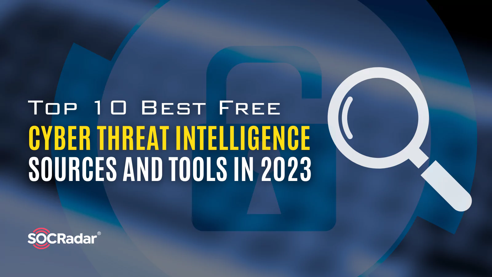 SOCRadar® Cyber Intelligence Inc. | Top 10 Best Free Cyber Threat Intelligence Sources and Tools in 2023