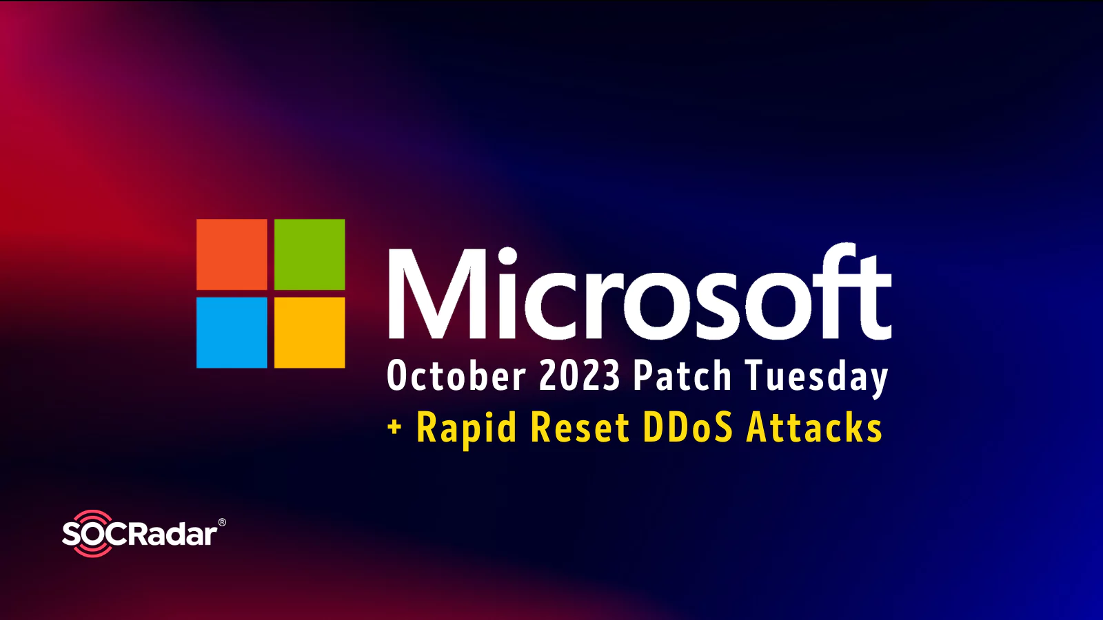 SOCRadar® Cyber Intelligence Inc. | ‘Rapid Reset’ DDoS Attacks Rise: October 2023 Patch Tuesday Has Arrived (CVE-2023-36563, CVE-2023-41763, CVE-2023-44487)