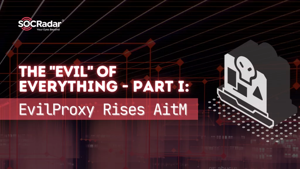 The "Evil" of Everything - Part I: EvilProxy Rises AitM