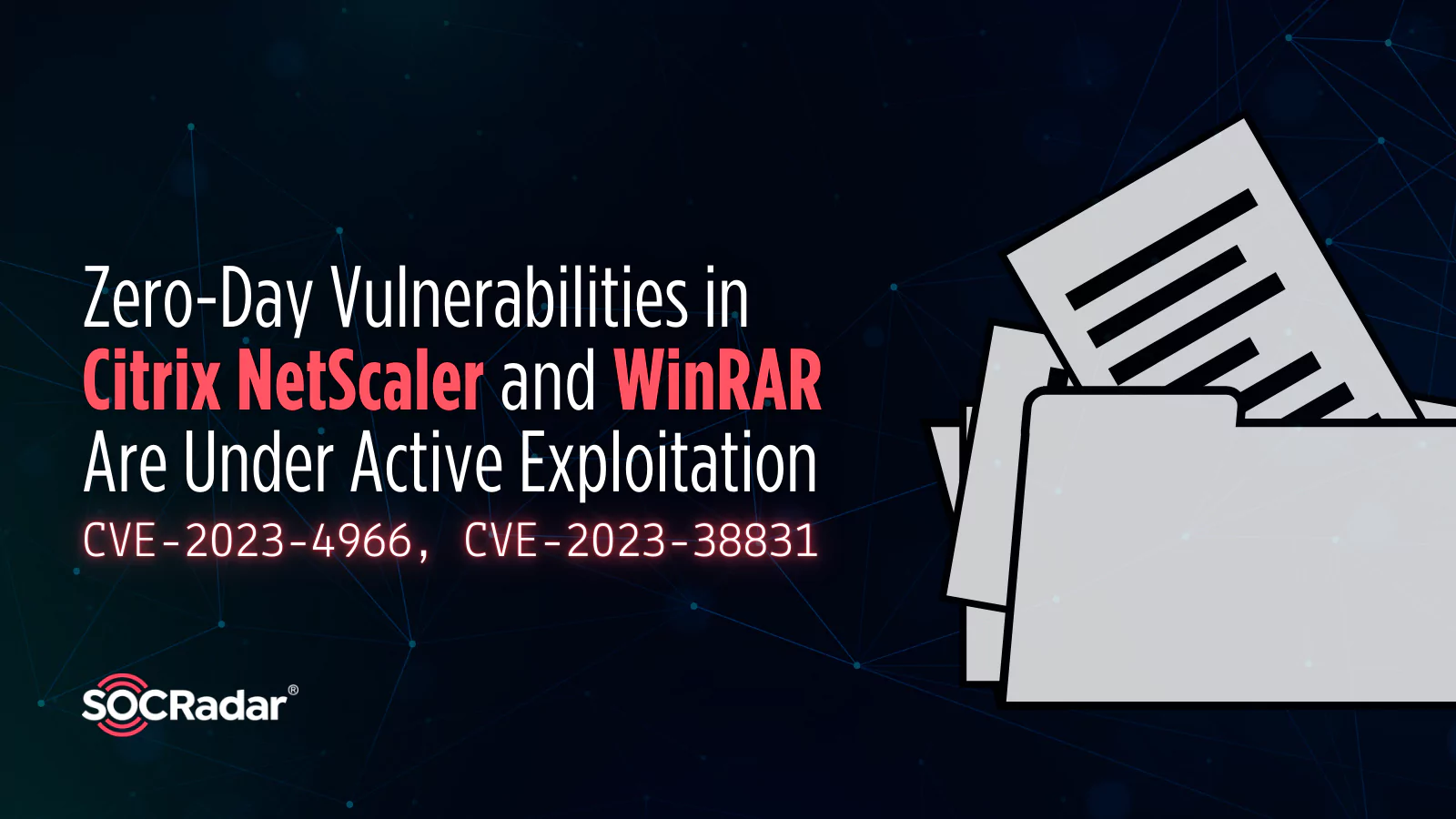 SOCRadar® Cyber Intelligence Inc. | Zero-Day Vulnerabilities in Citrix NetScaler and WinRAR Are Under Active Exploitation (CVE-2023-4966, CVE-2023-38831)