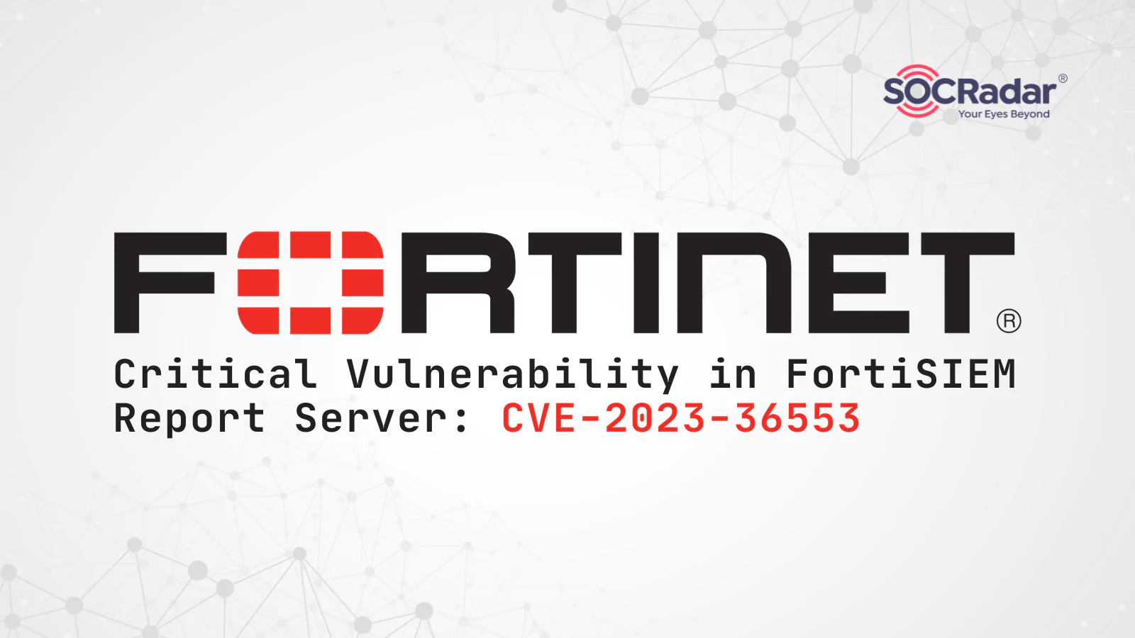 SOCRadar® Cyber Intelligence Inc. | Fortinet Reveals Critical Vulnerability in FortiSIEM Report Server (CVE-2023-36553): Patch Now
