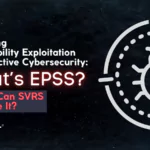 Predicting Vulnerability Exploitation for Proactive Cybersecurity: What’s EPSS, and How Can SVRS Enhance It?