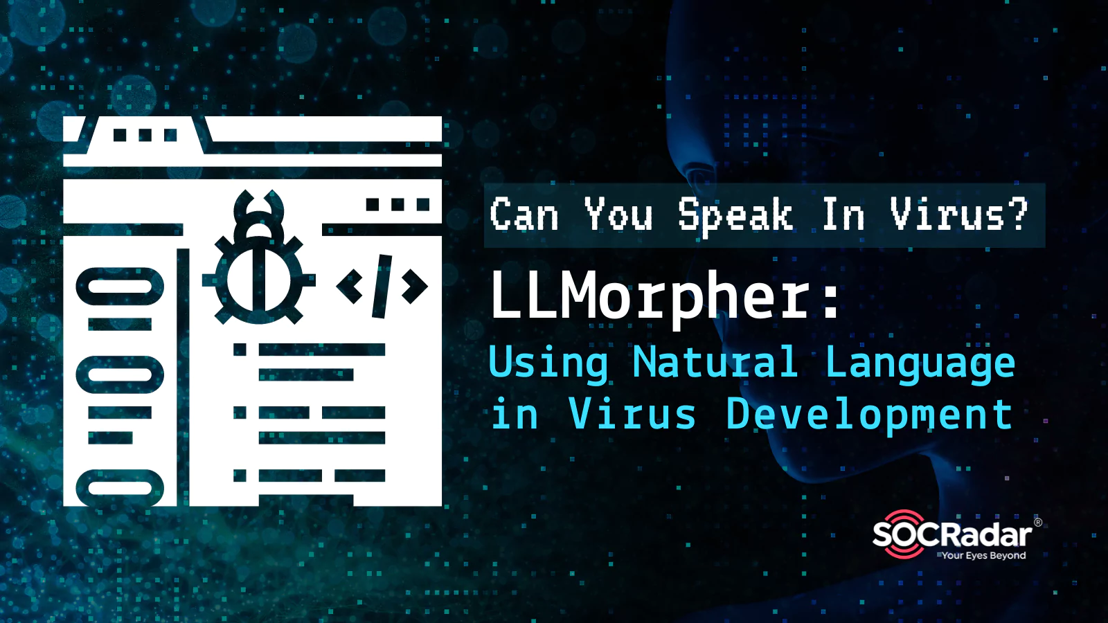 SOCRadar® Cyber Intelligence Inc. | Can You Speak In Virus? LLMorpher: Using Natural Language in Virus Development