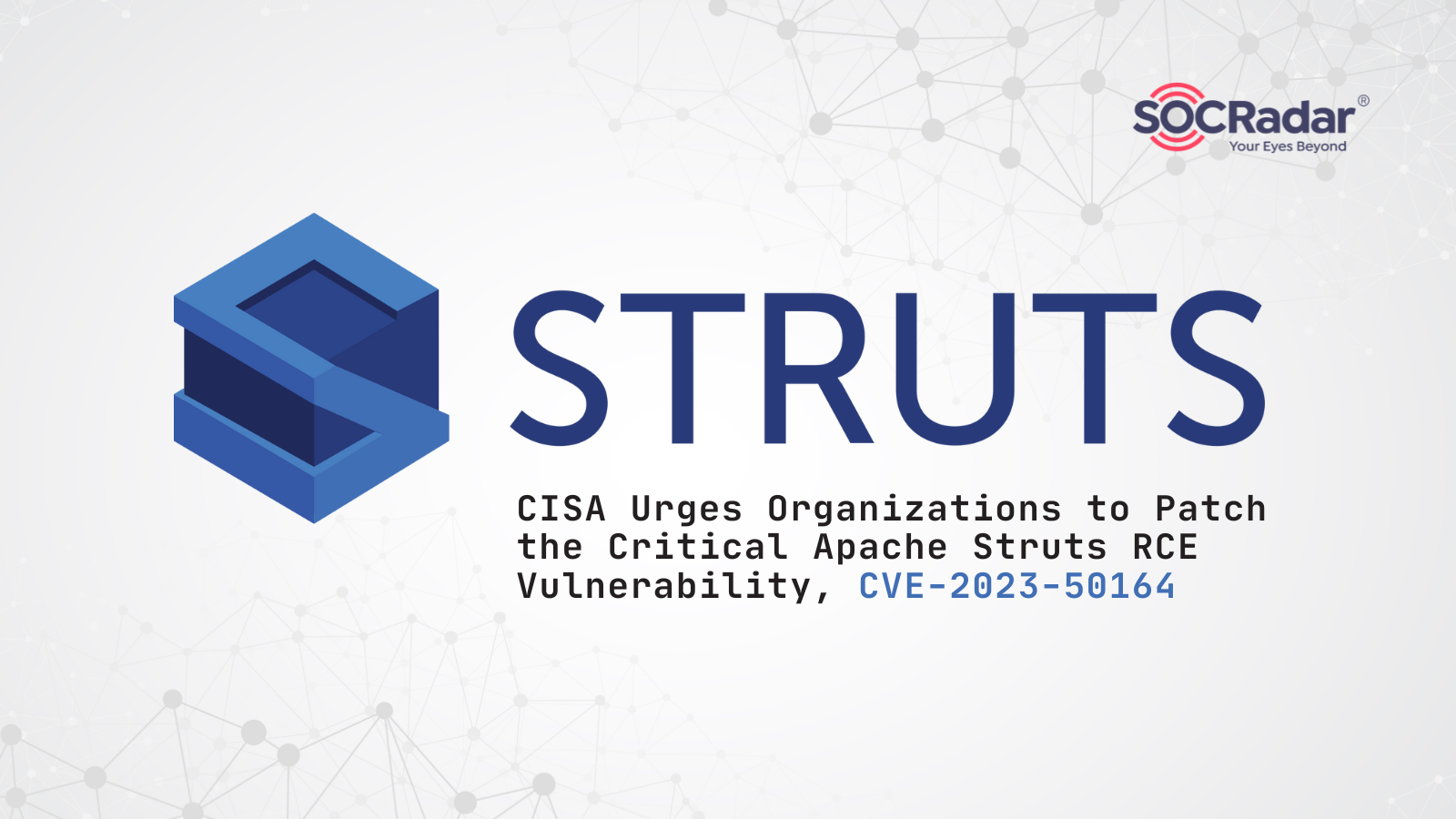SOCRadar® Cyber Intelligence Inc. | CISA Urges Organizations to Patch the Critical Apache Struts RCE Vulnerability, CVE-2023-50164