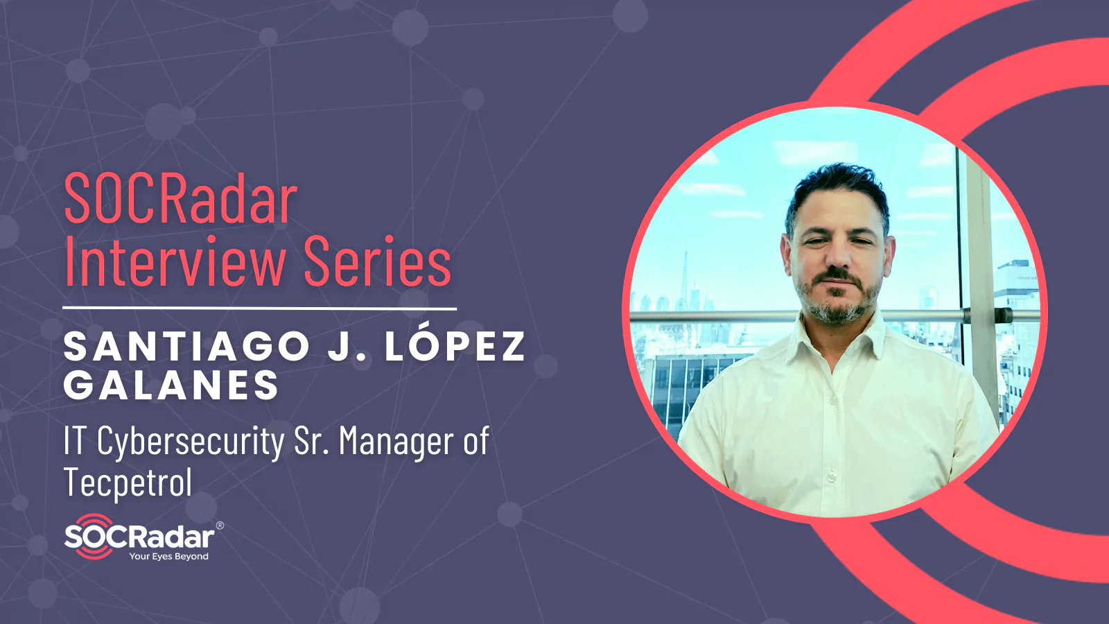 SOCRadar® Cyber Intelligence Inc. | Navigating the Cybersecurity Landscape: An Interview with Santiago J. López Galanes
