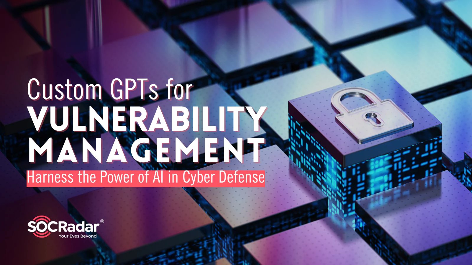 SOCRadar® Cyber Intelligence Inc. | Custom GPTs for Vulnerability Management: Harness the Power of AI in Cyber Defense