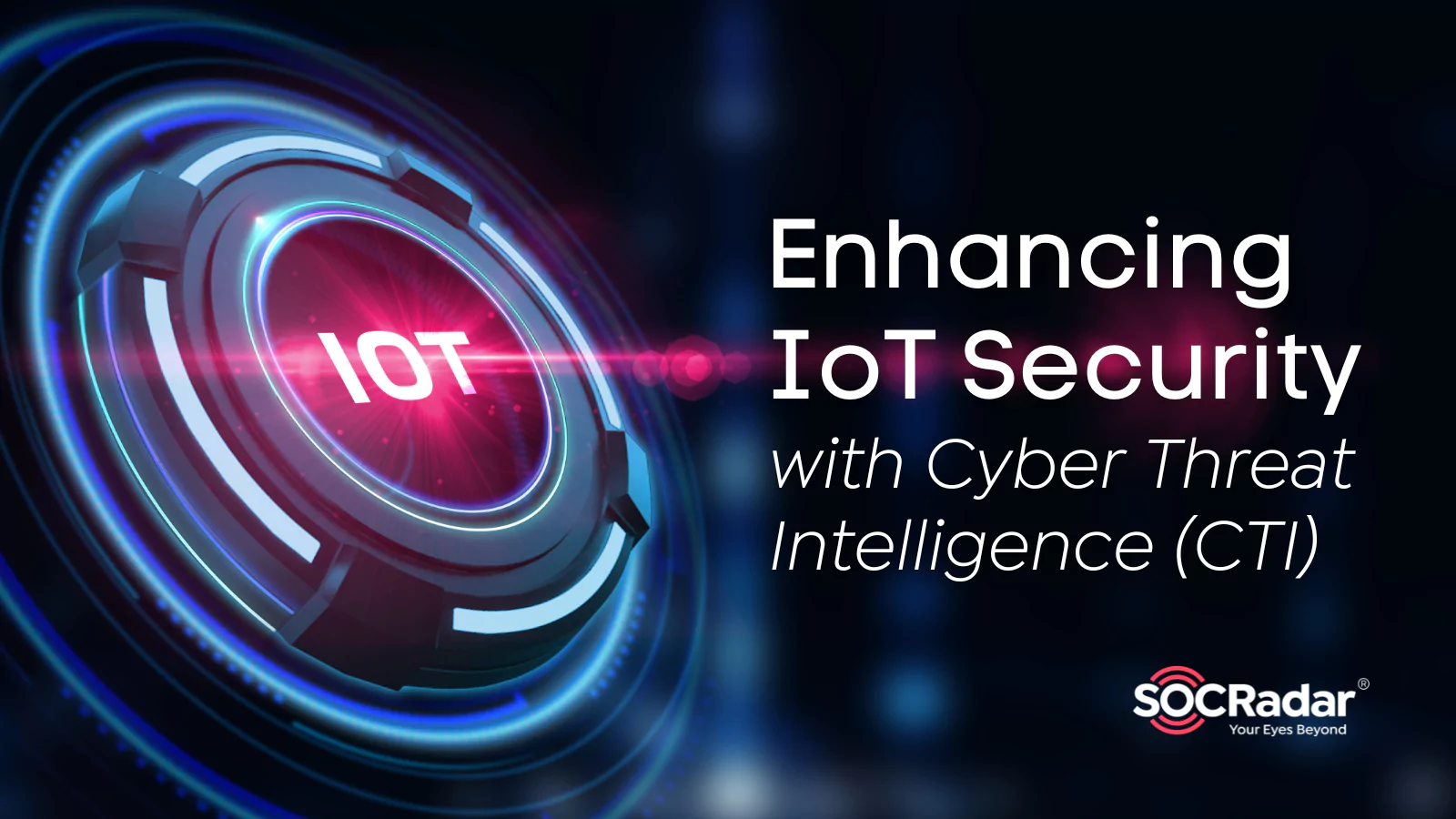 SOCRadar® Cyber Intelligence Inc. | Enhancing IoT Security with Cyber Threat Intelligence (CTI)