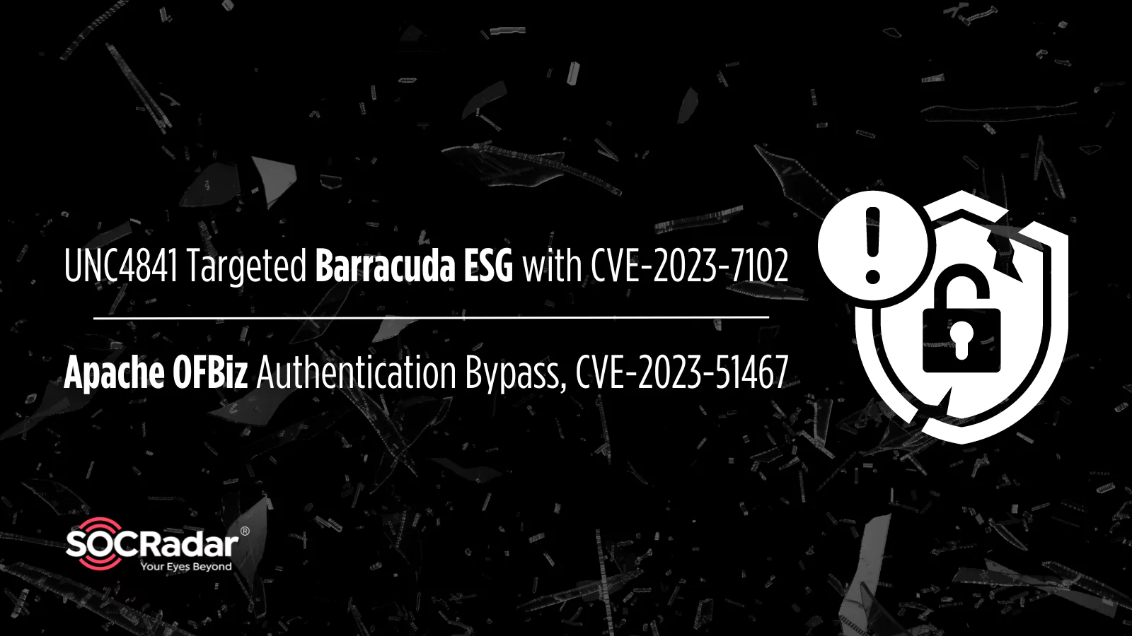 SOCRadar® Cyber Intelligence Inc. | Latest Zero-Day Vulnerabilities: UNC4841 Targets Barracuda ESG with CVE-2023-7102, Apache OFBiz Authentication Bypass (CVE-2023-51467)