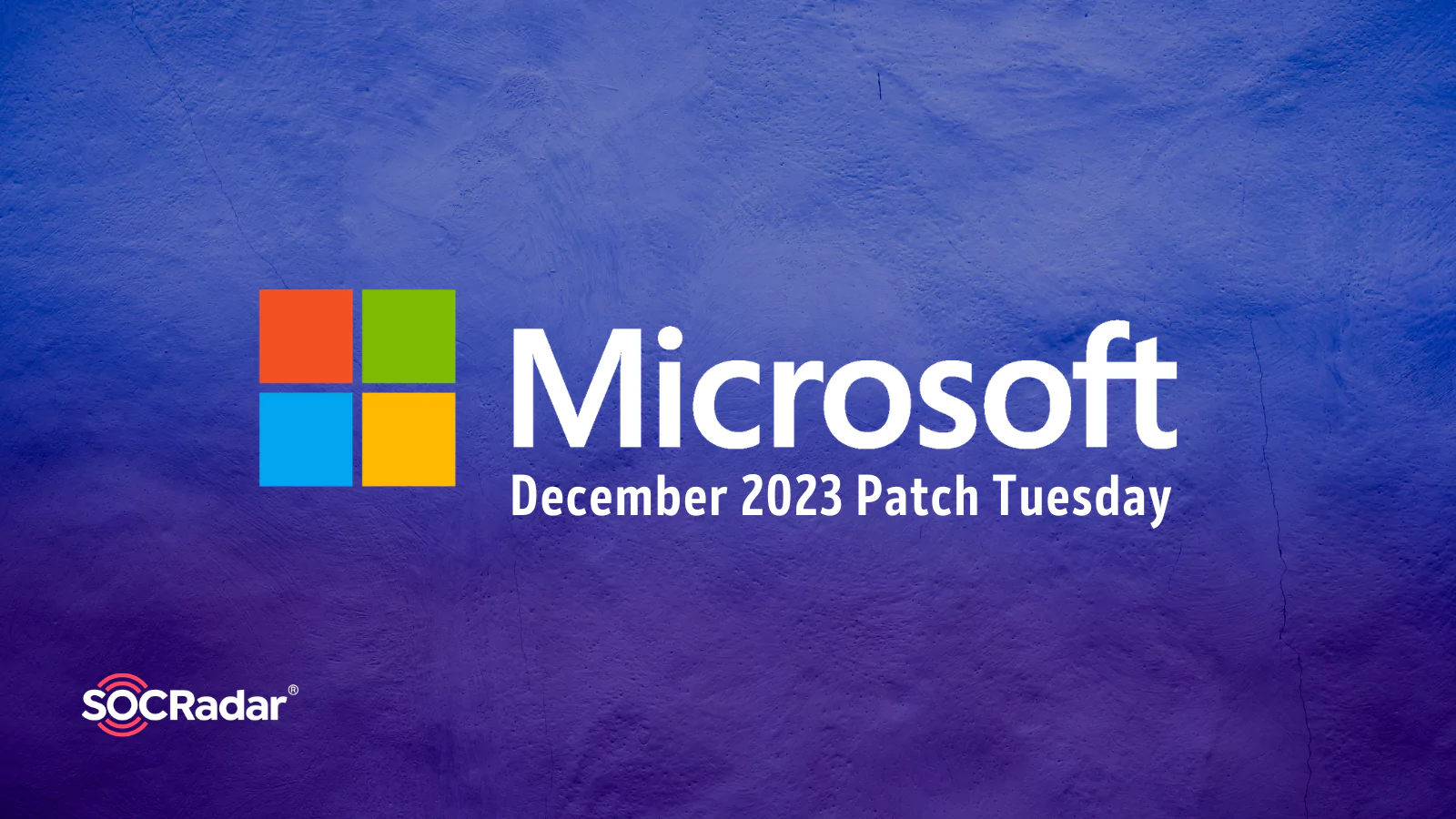 SOCRadar® Cyber Intelligence Inc. | Microsoft’s December 2023 Patch Tuesday Tackles 36 Vulnerabilities, 3 Critical, and a Non-Microsoft Zero-Day
