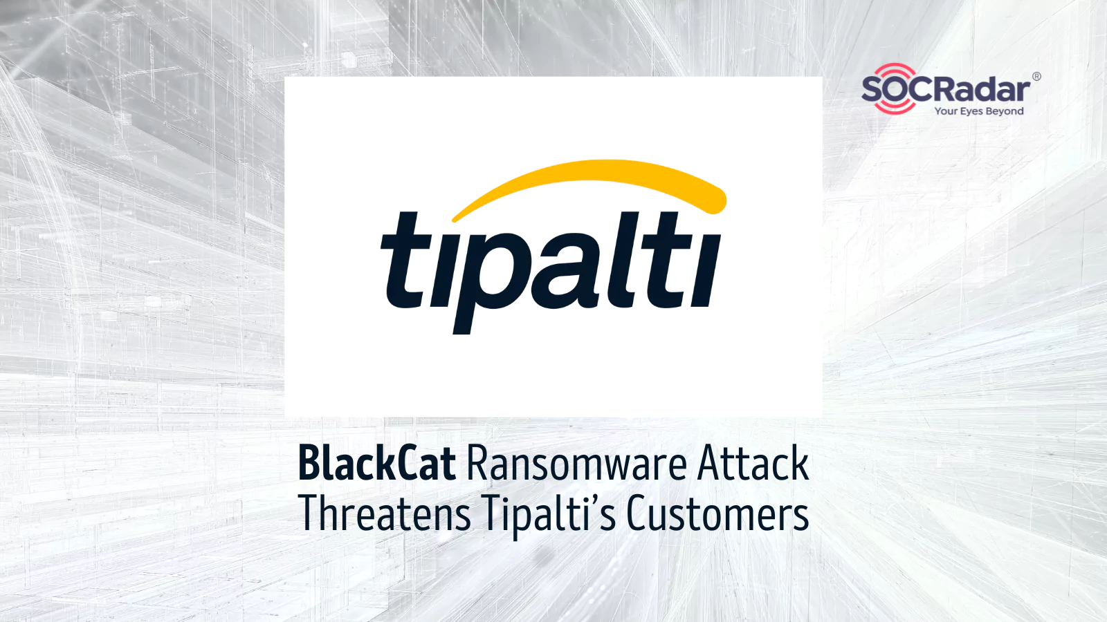 SOCRadar® Cyber Intelligence Inc. | ALPHV/BlackCat Ransomware Attack on Tipalti, Threatening Tipalti’s Customers