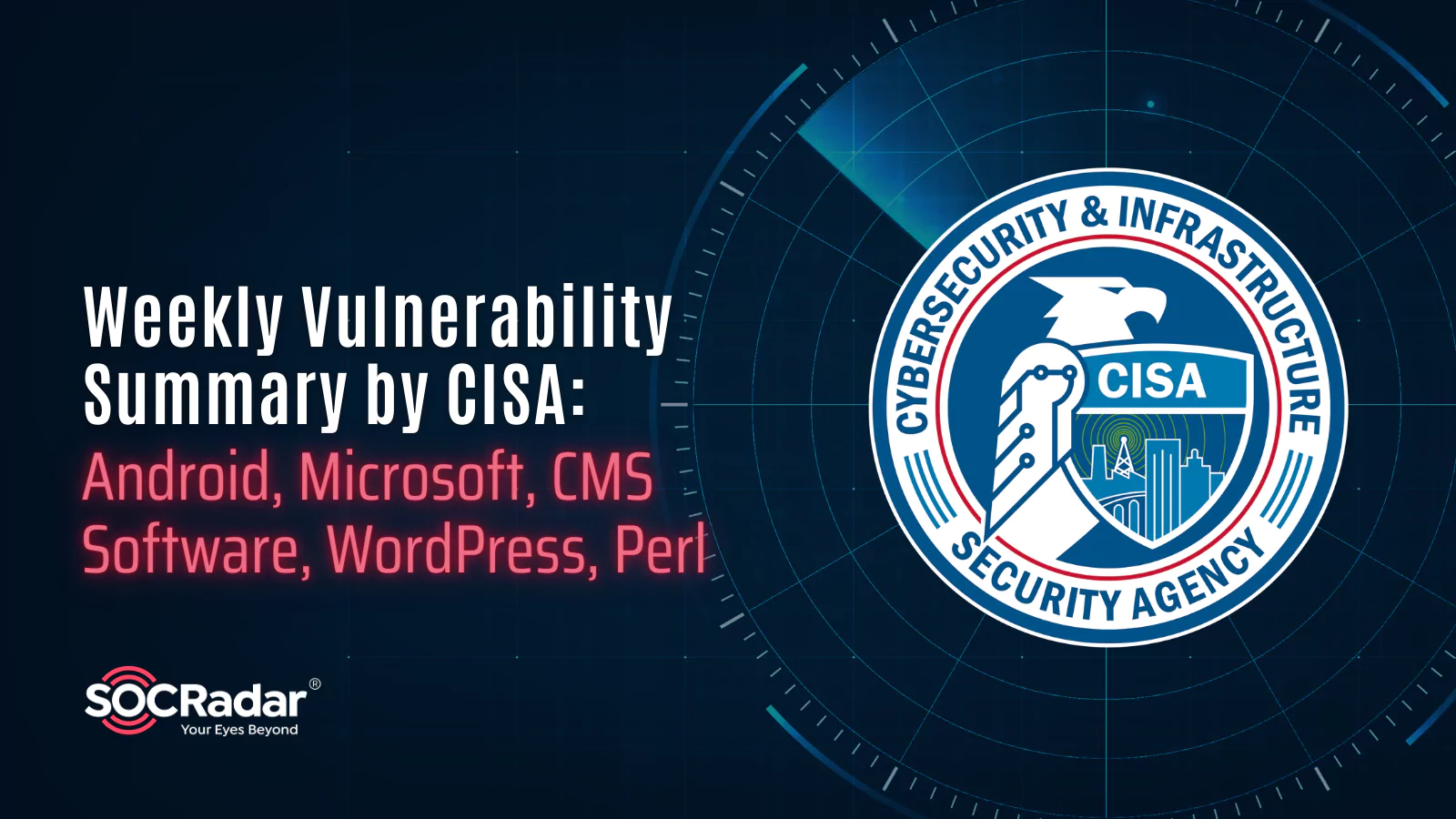 SOCRadar® Cyber Intelligence Inc. | Weekly Vulnerability Summary by CISA: Android, Microsoft, CMS Software, WordPress, Perl, and More