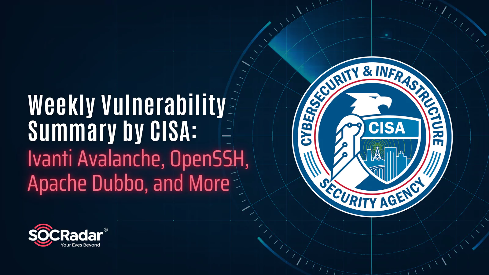SOCRadar® Cyber Intelligence Inc. | Weekly Vulnerability Summary by CISA: Ivanti Avalanche, Apache Dubbo, OpenSSH, and More