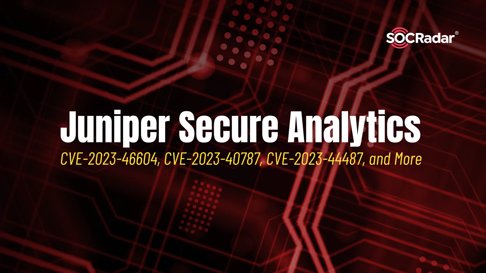 SOCRadar® Cyber Intelligence Inc. | CISA Issues Alert for Juniper Secure Analytics Vulnerabilities (CVE-2023-46604, CVE-2023-40787, CVE-2023-44487, and More)