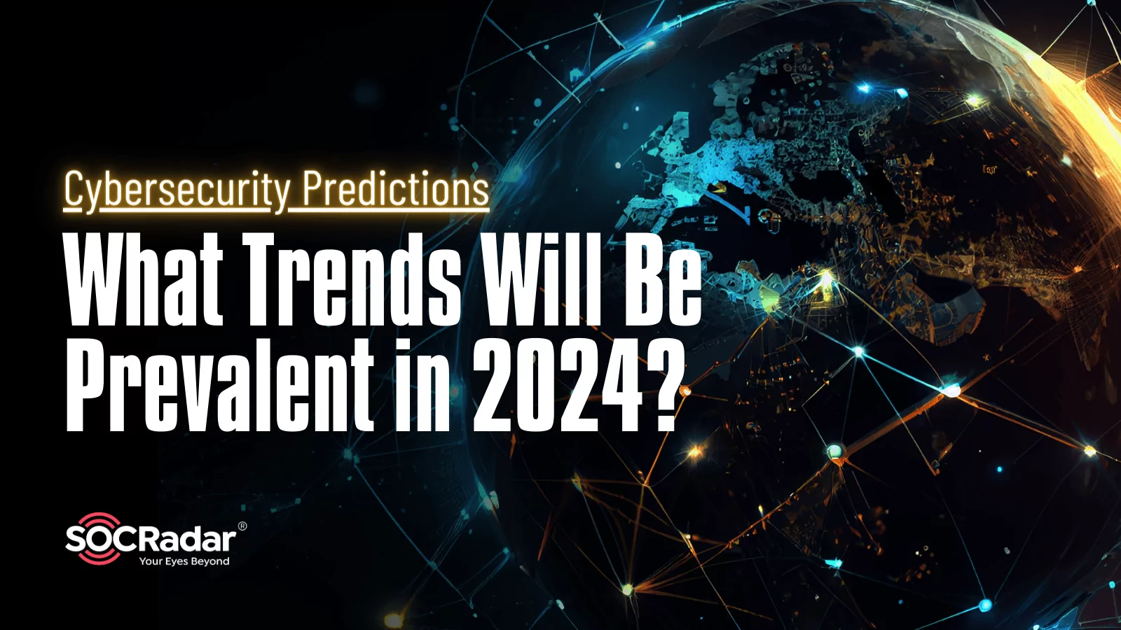 SOCRadar® Cyber Intelligence Inc. | Cybersecurity Predictions: What Trends Will Be Prevalent in 2024?
