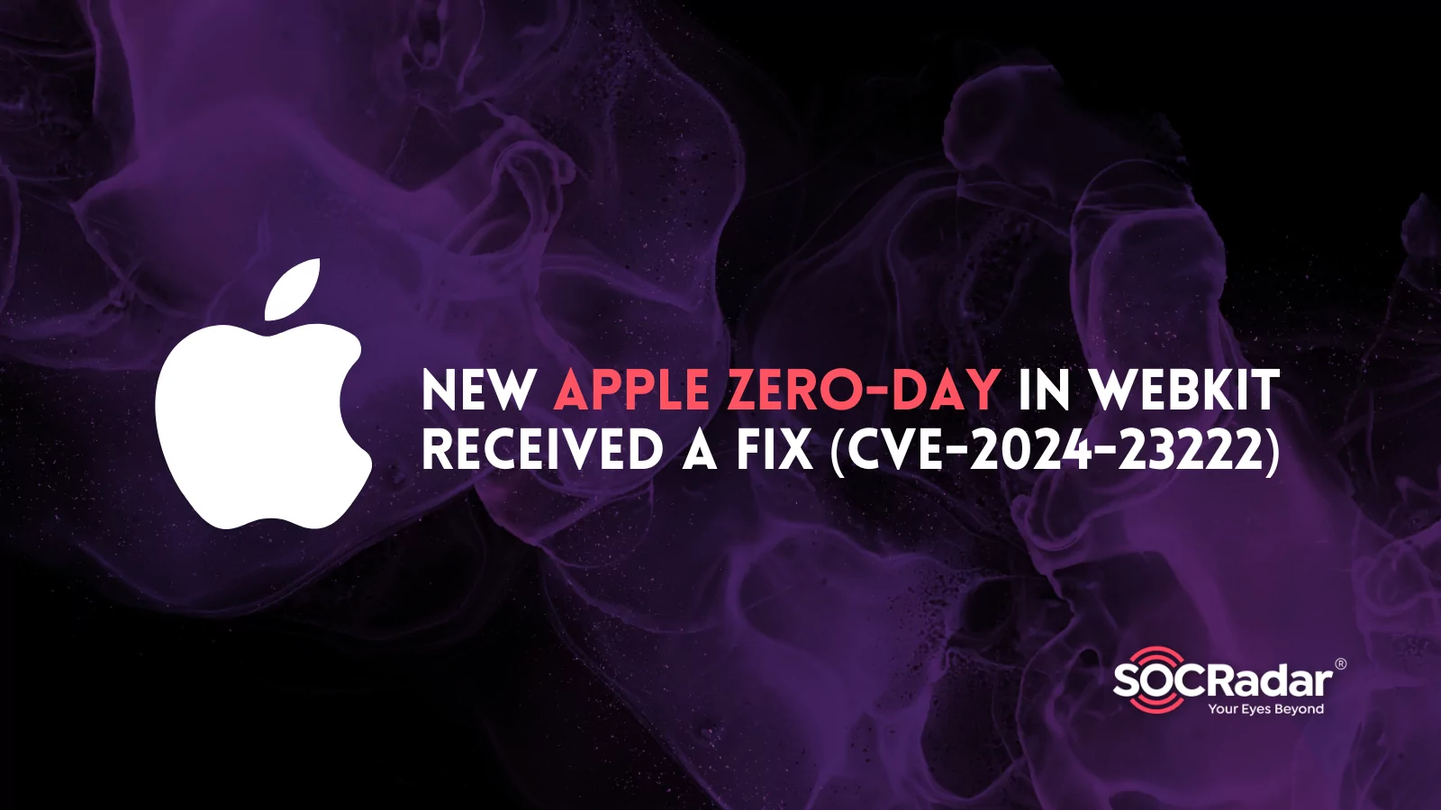 SOCRadar® Cyber Intelligence Inc. | New Apple Zero-Day in WebKit Received a Fix (CVE-2024-23222)
