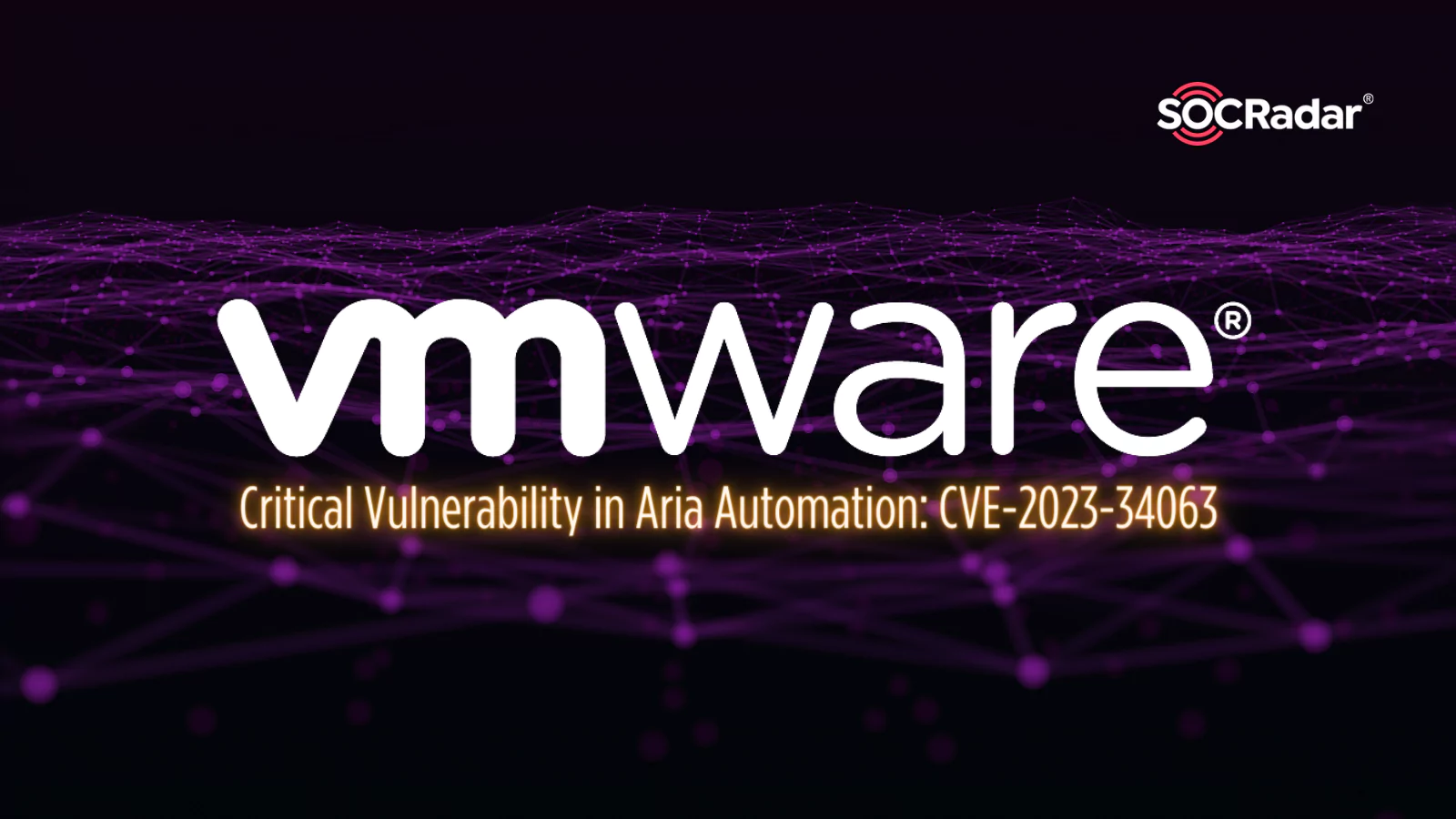 SOCRadar® Cyber Intelligence Inc. | Patches Available for a Critical Vulnerability in VMware Aria Automation: CVE-2023-34063