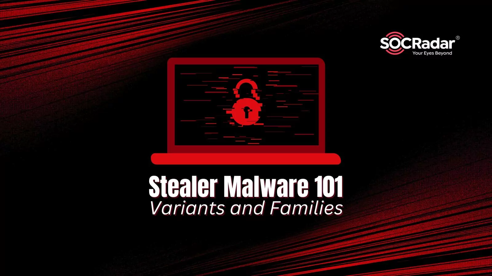 SOCRadar® Cyber Intelligence Inc. | Stealer Malware 101: Understanding the Different Variants and Families