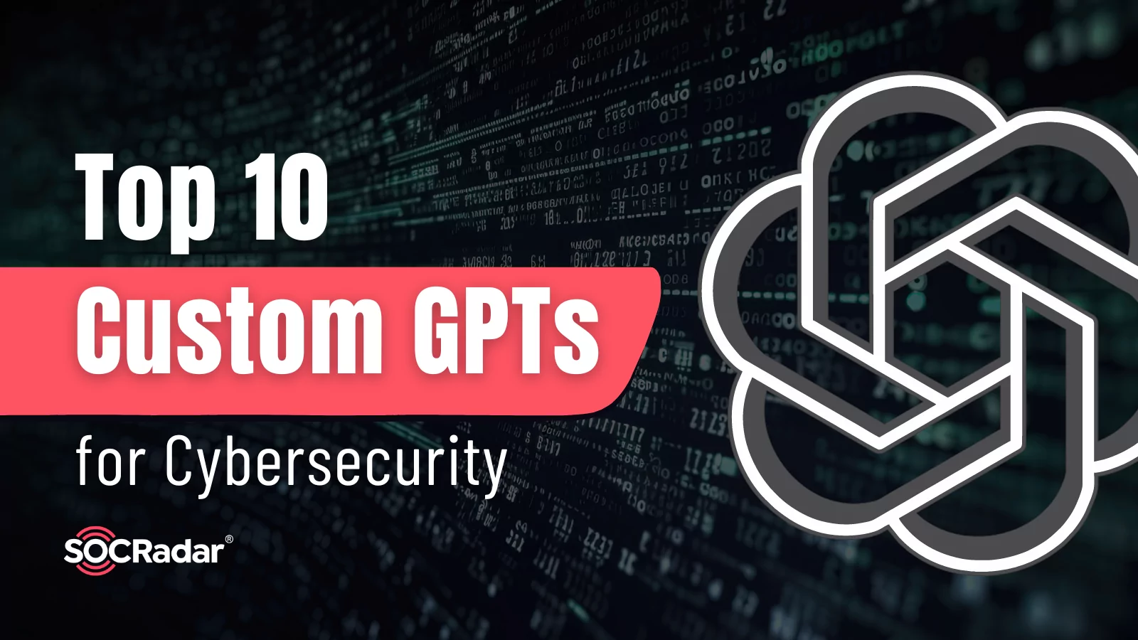 SOCRadar® Cyber Intelligence Inc. | Top 10 Custom GPTs for Cybersecurity