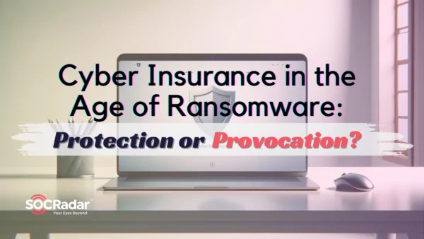 SOCRadar® Cyber Intelligence Inc. | Cyber Insurance in the Age of Ransomware: Protection or Provocation?