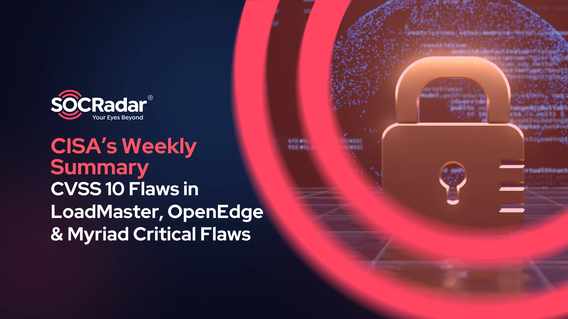 SOCRadar® Cyber Intelligence Inc. | CISA’s Weekly Summary – CVSS 10 Vulnerabilities in Progress’ LoadMaster and OpenEdge, Myriad Critical Flaws