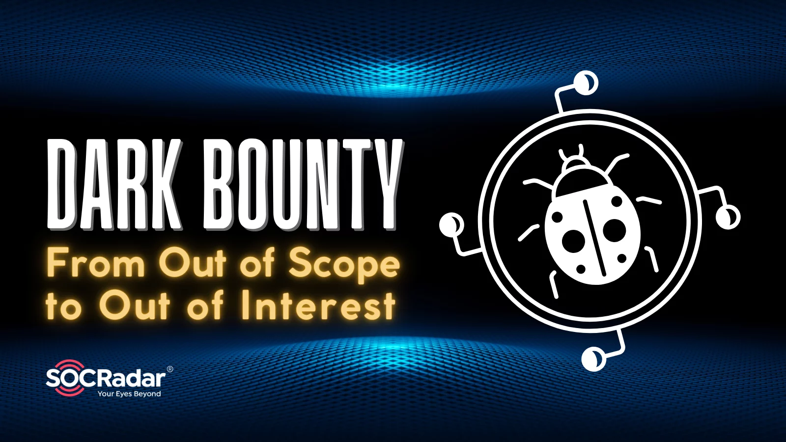 SOCRadar® Cyber Intelligence Inc. | Dark Bounty – From Out of Scope to Out of Interest