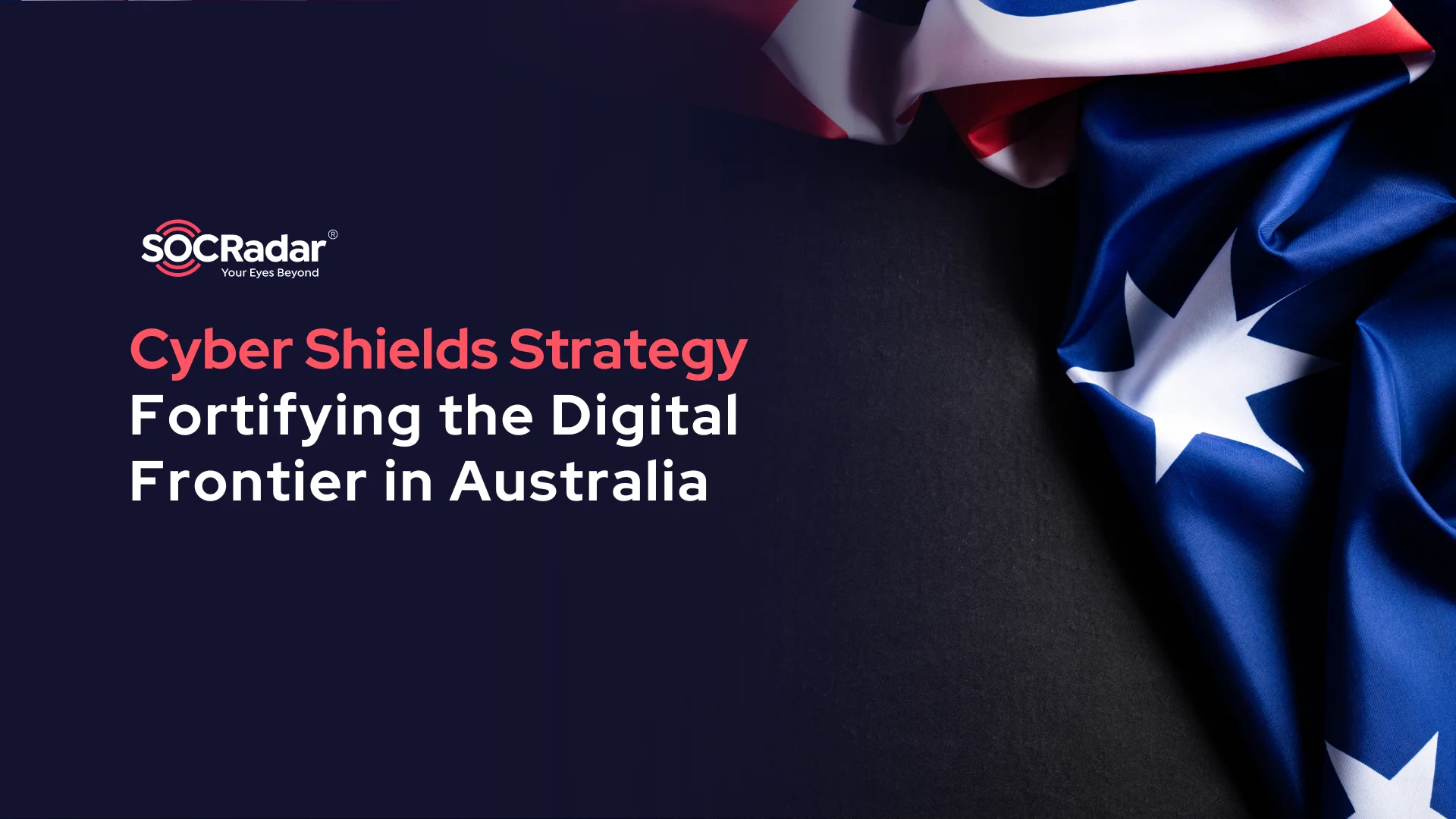 SOCRadar® Cyber Intelligence Inc. | Fortifying the Digital Frontier: Australia's Pioneering Cyber Shields Strategy