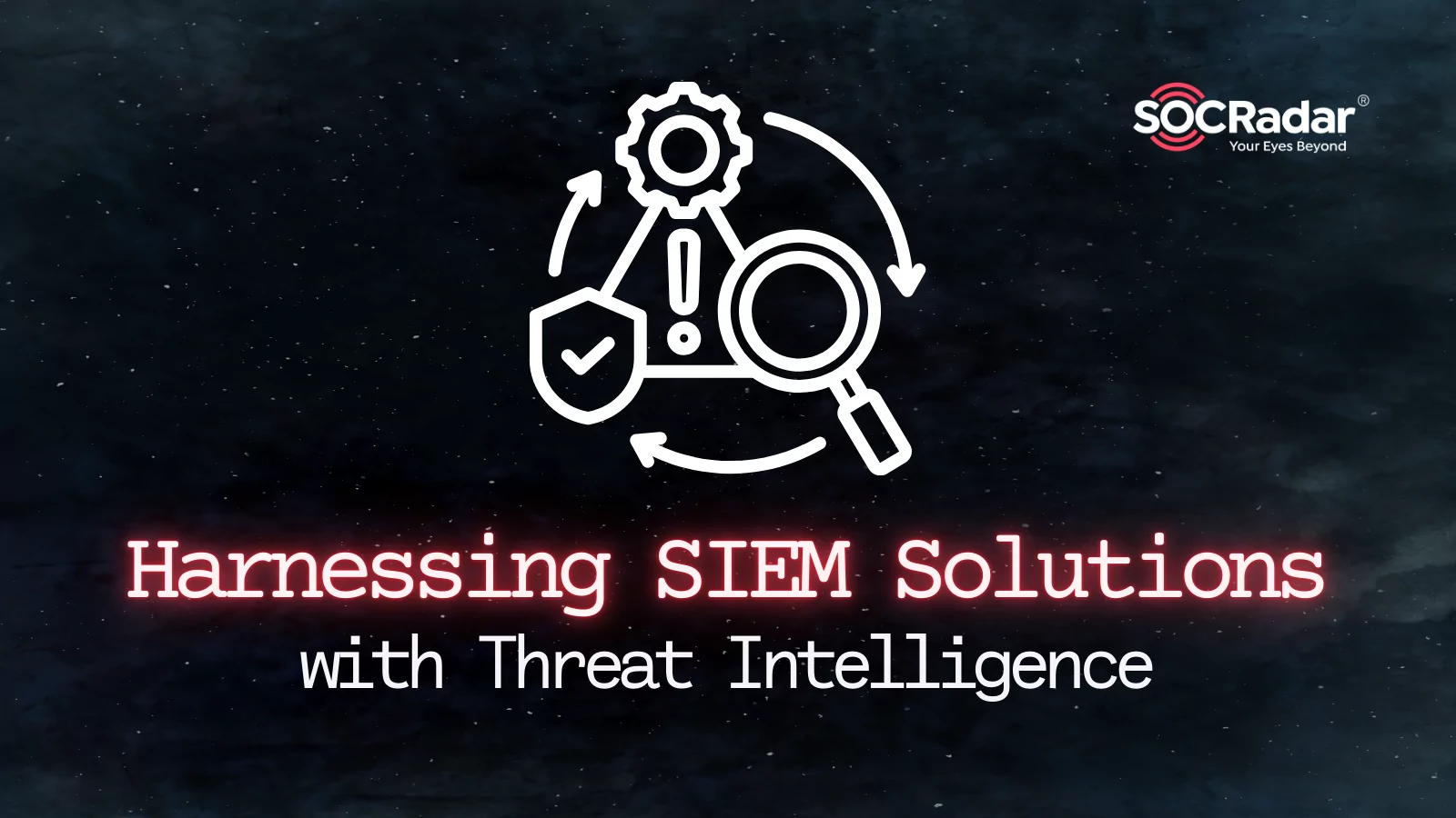 SOCRadar® Cyber Intelligence Inc. | Harnessing SIEM Solutions With Threat Intelligence