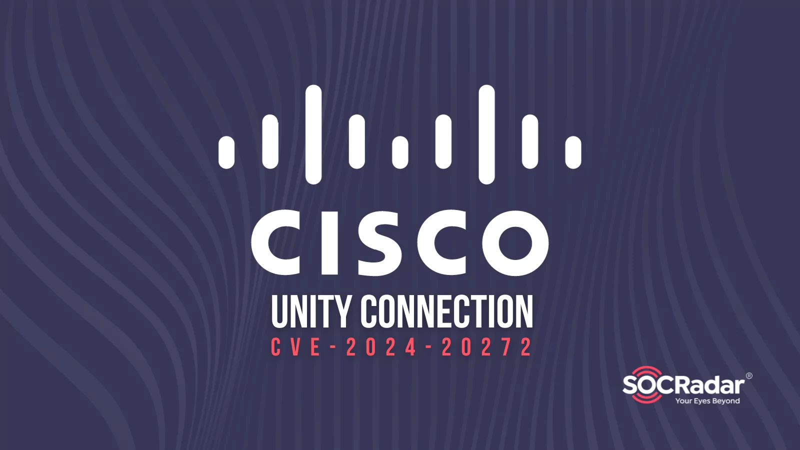 SOCRadar® Cyber Intelligence Inc. | High Severity Vulnerability in Cisco Unity Connection Could Enable Root Privileges (CVE-2024-20272)