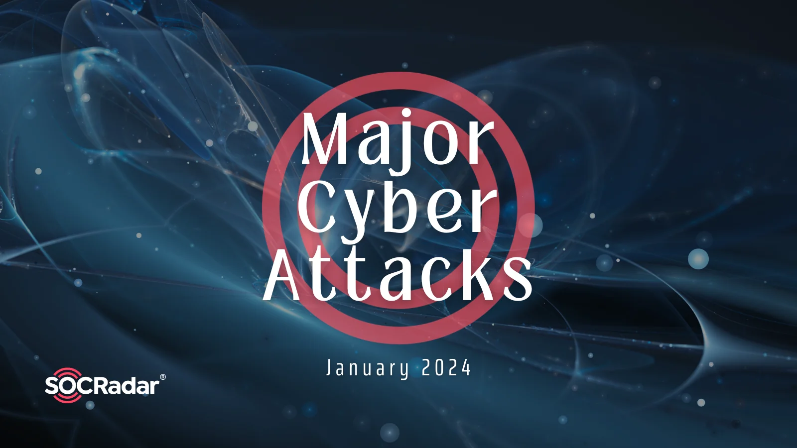 SOCRadar® Cyber Intelligence Inc. | Major Cyber Attacks in Review: January 2024