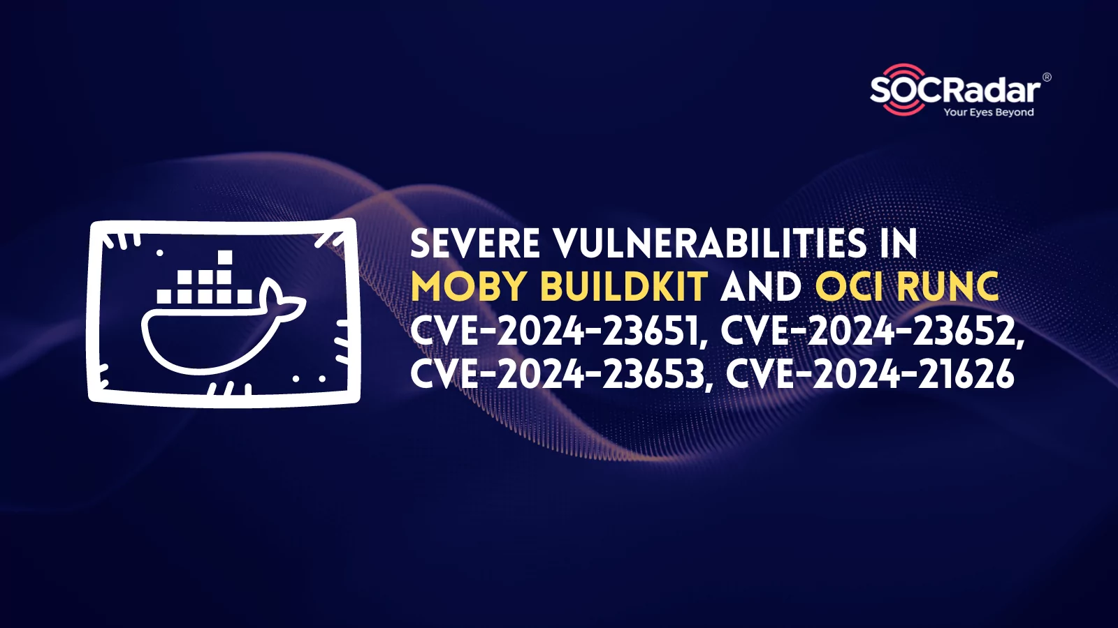 SOCRadar® Cyber Intelligence Inc. | Severe Vulnerabilities in Moby BuildKit and OCI runc: CVE-2024-23651, CVE-2024-23652, CVE-2024-23653, CVE-2024-21626
