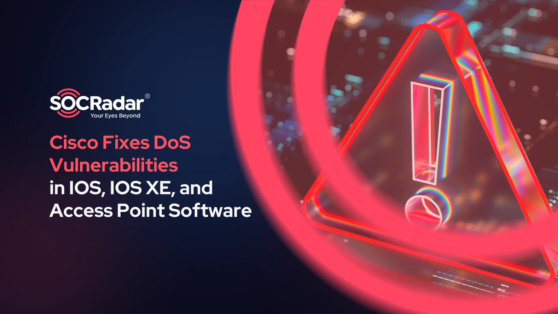 SOCRadar® Cyber Intelligence Inc. | Cisco Fixes Numerous DoS Vulnerabilities in IOS, IOS XE, and Access Point Software