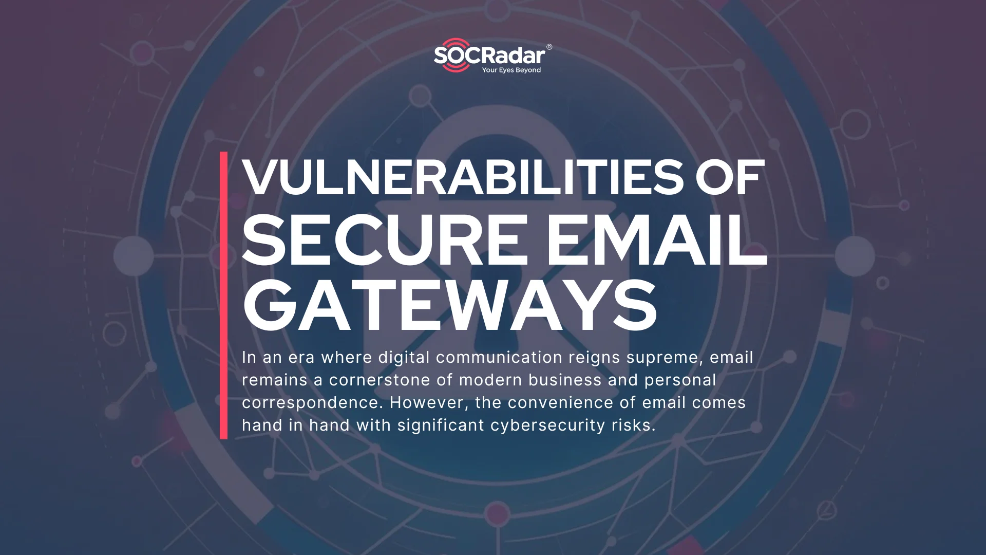 SOCRadar® Cyber Intelligence Inc. | Defending the Inbox: Vulnerabilities of Secure Email Gateways