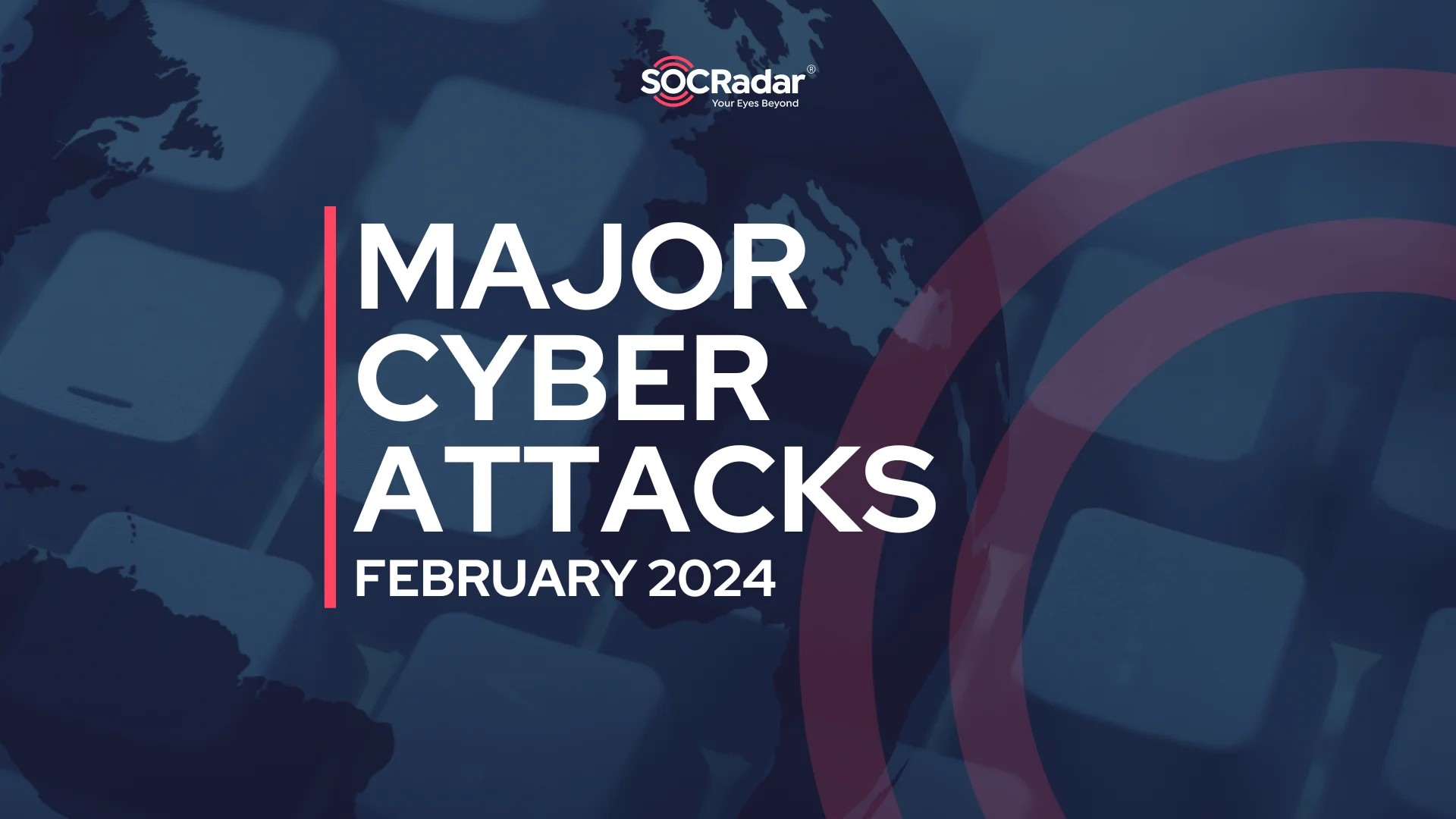 SOCRadar® Cyber Intelligence Inc. | Major Cyber Attacks in Review: February 2024