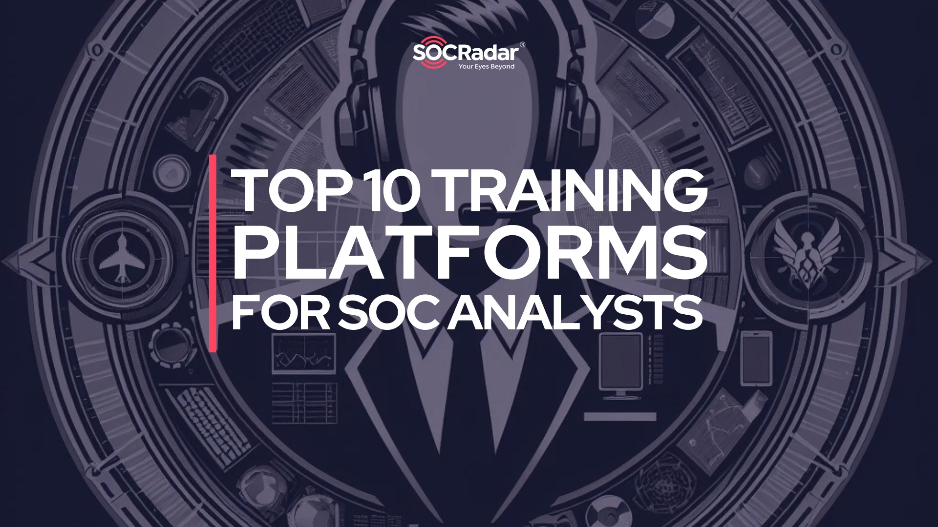 SOCRadar® Cyber Intelligence Inc. | Top 10 Training Platforms for SOC Analysts