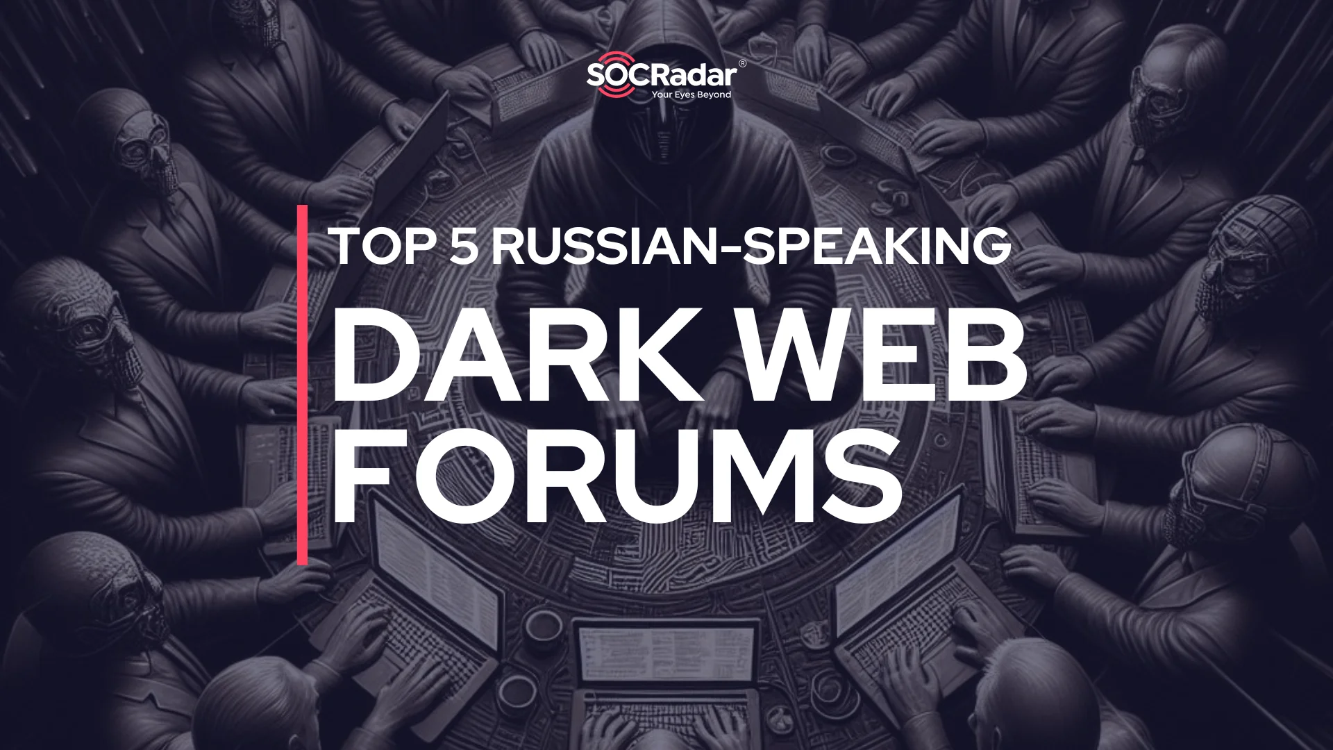 SOCRadar® Cyber Intelligence Inc. | Top 5 Russian-Speaking Dark Web Forums