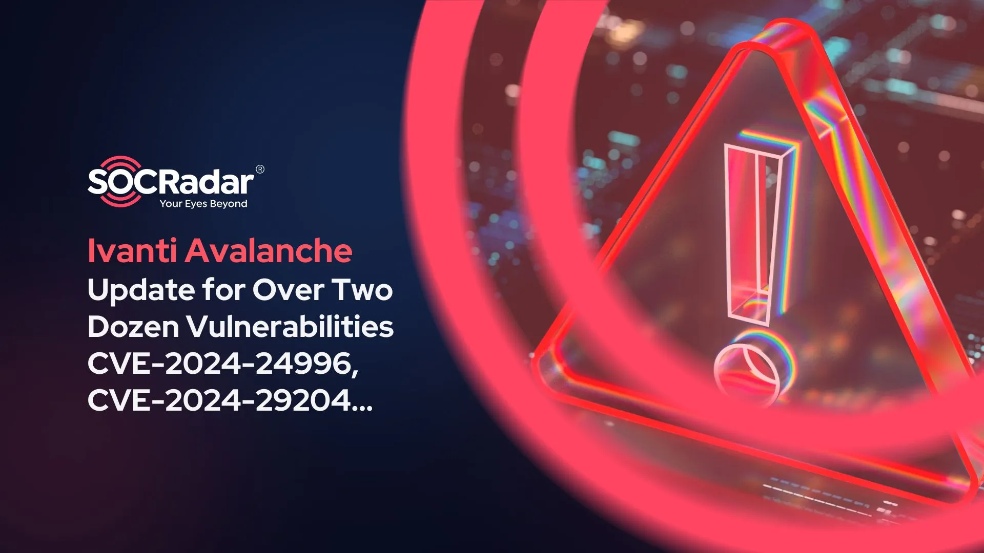 SOCRadar® Cyber Intelligence Inc. | Ivanti Avalanche Received an Update for Over Two Dozen Vulnerabilities (CVE-2024-24996, CVE-2024-29204…)