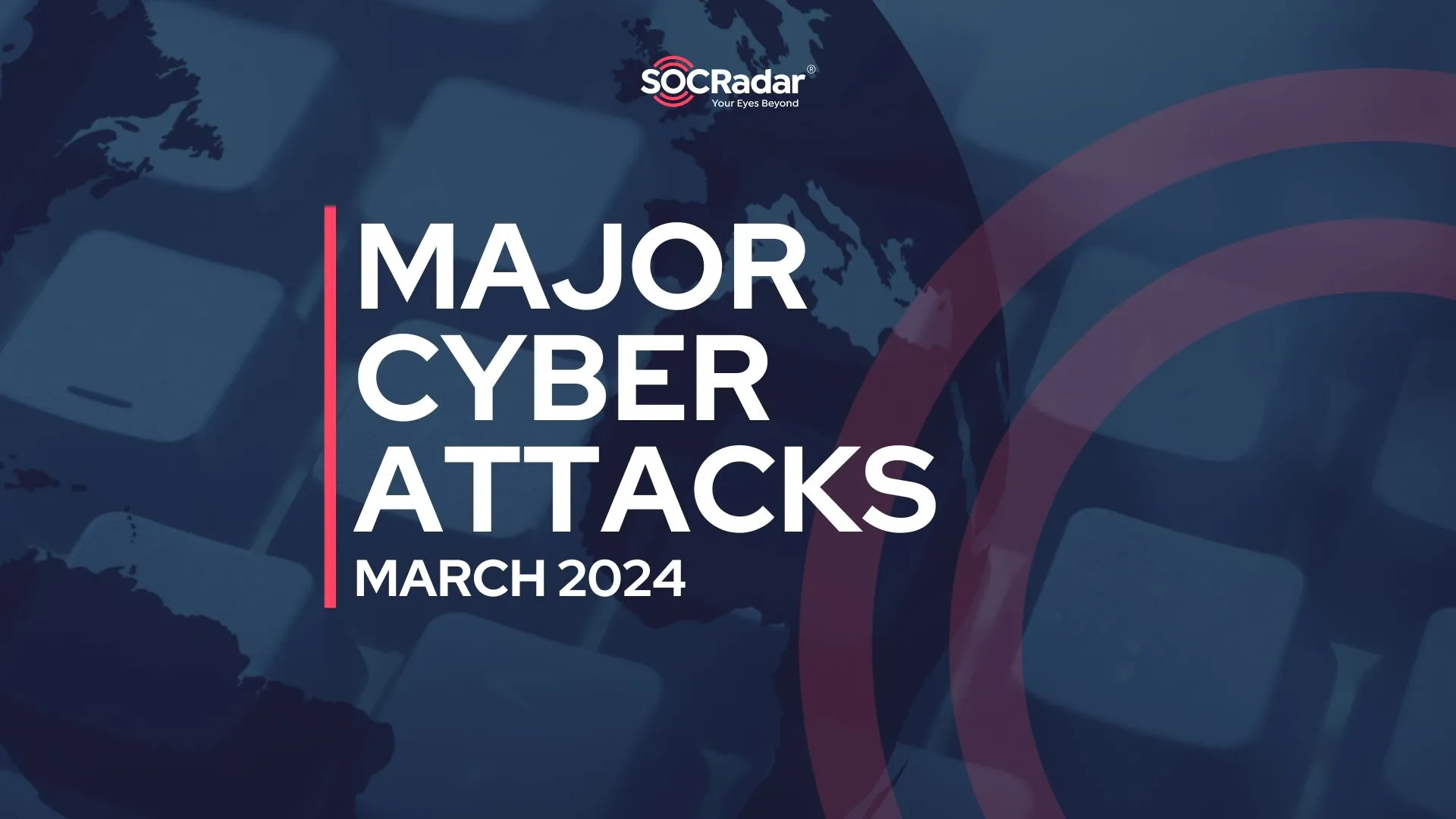 SOCRadar® Cyber Intelligence Inc. | Major Cyber Attacks in Review: March 2024