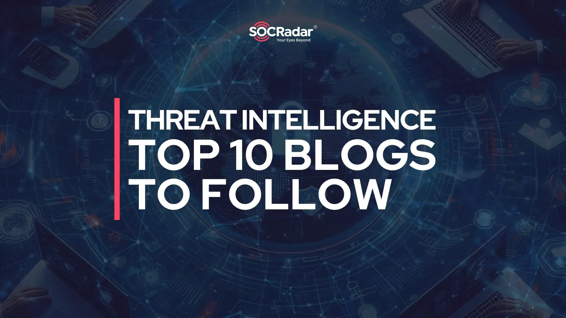 SOCRadar® Cyber Intelligence Inc. | Top 10 CTI Blogs You Need to Follow