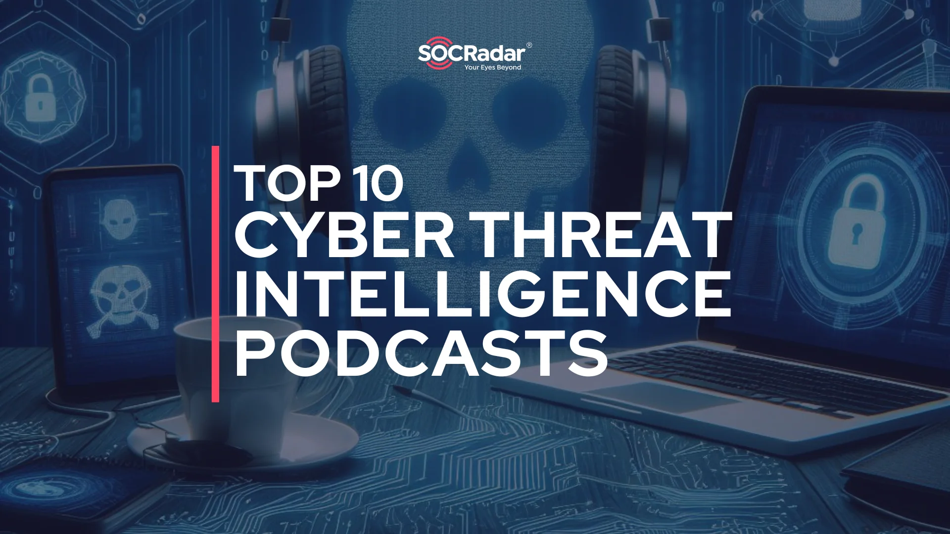 SOCRadar® Cyber Intelligence Inc. | Top 10 Threat Intelligence Podcasts