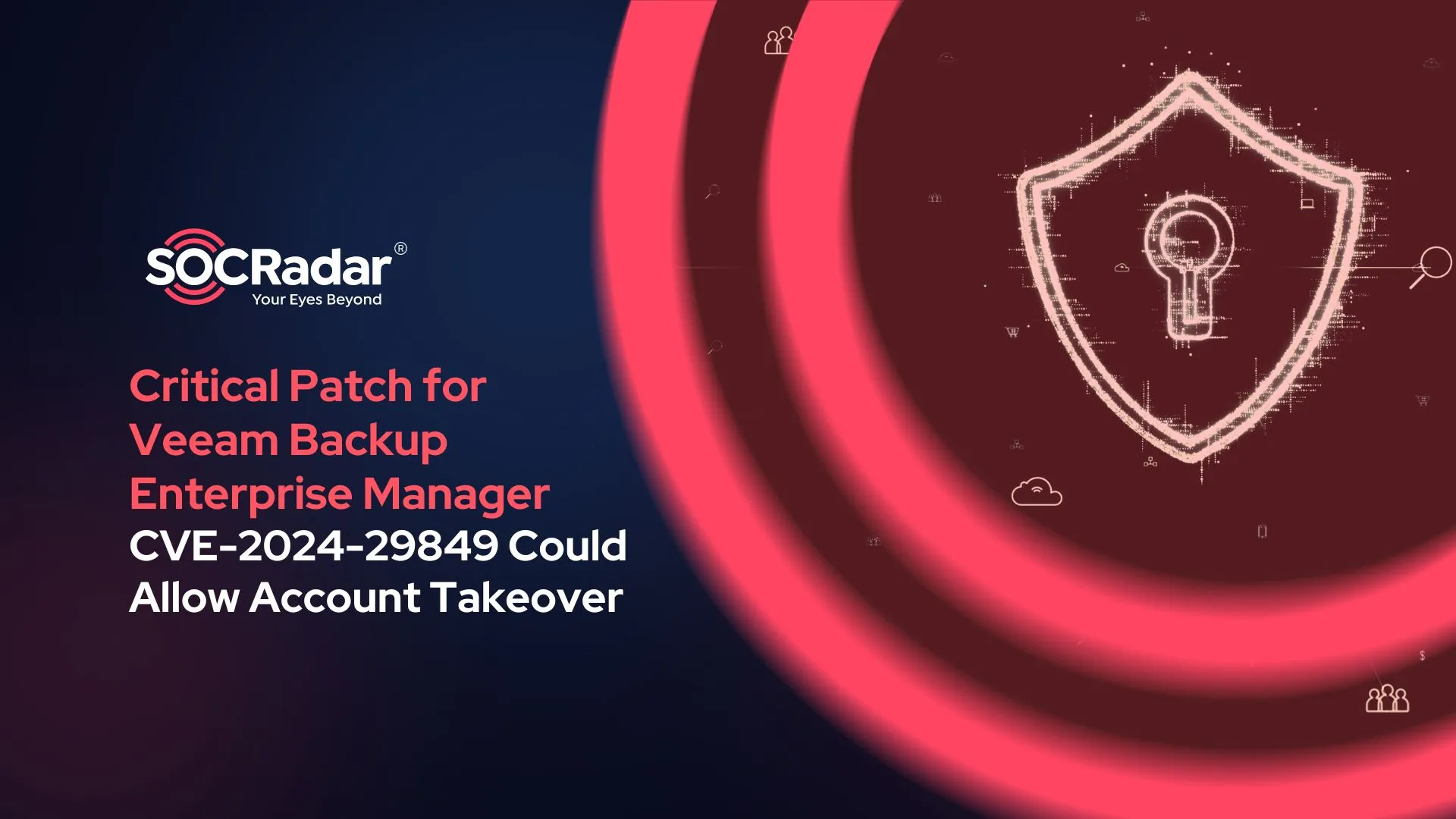 SOCRadar® Cyber Intelligence Inc. | Critical Patch for Veeam Backup Enterprise Manager (VBEM): CVE-2024-29849 Could Allow Account Takeover