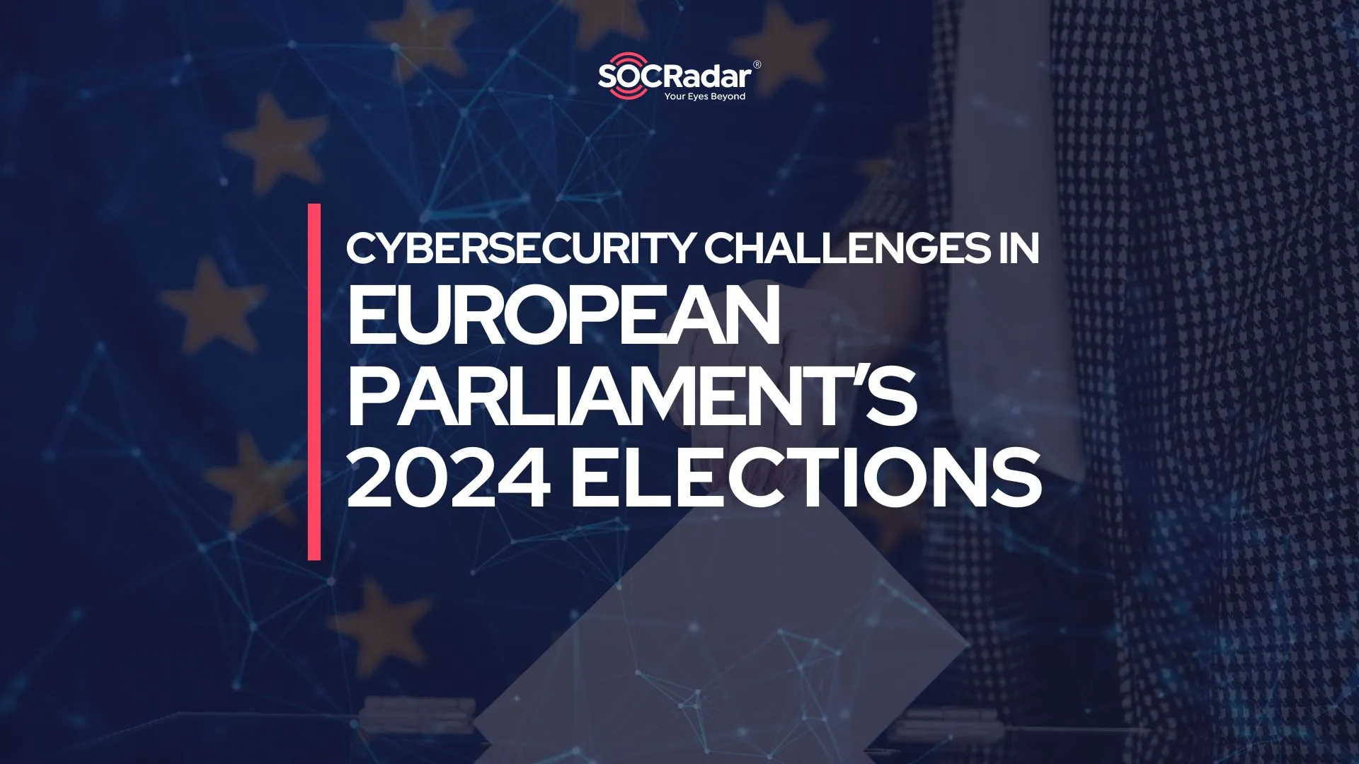 SOCRadar® Cyber Intelligence Inc. | Cybersecurity Challenges for the European Parliament Election