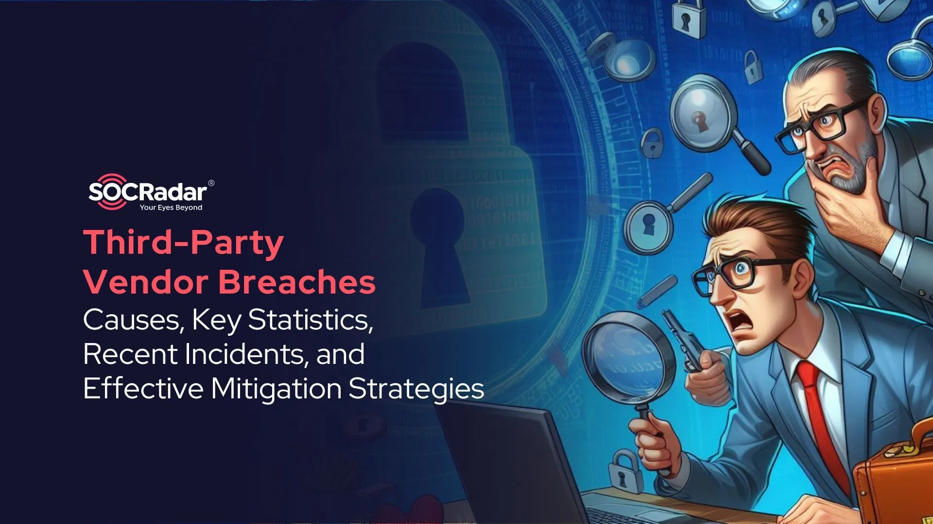 SOCRadar® Cyber Intelligence Inc. | Third-Party Vendor Breaches: Causes, Key Statistics, Recent Incidents, and Effective Mitigation Strategies