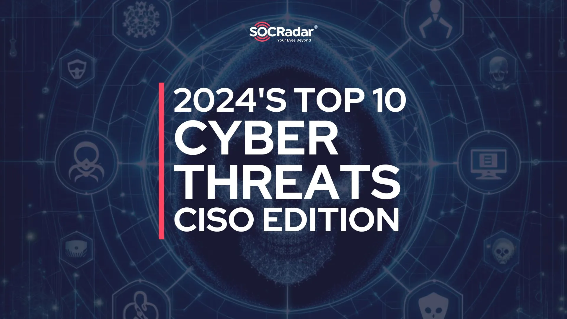 SOCRadar® Cyber Intelligence Inc. | Top 10 Cyber Threats in 2024 - CISO Edition