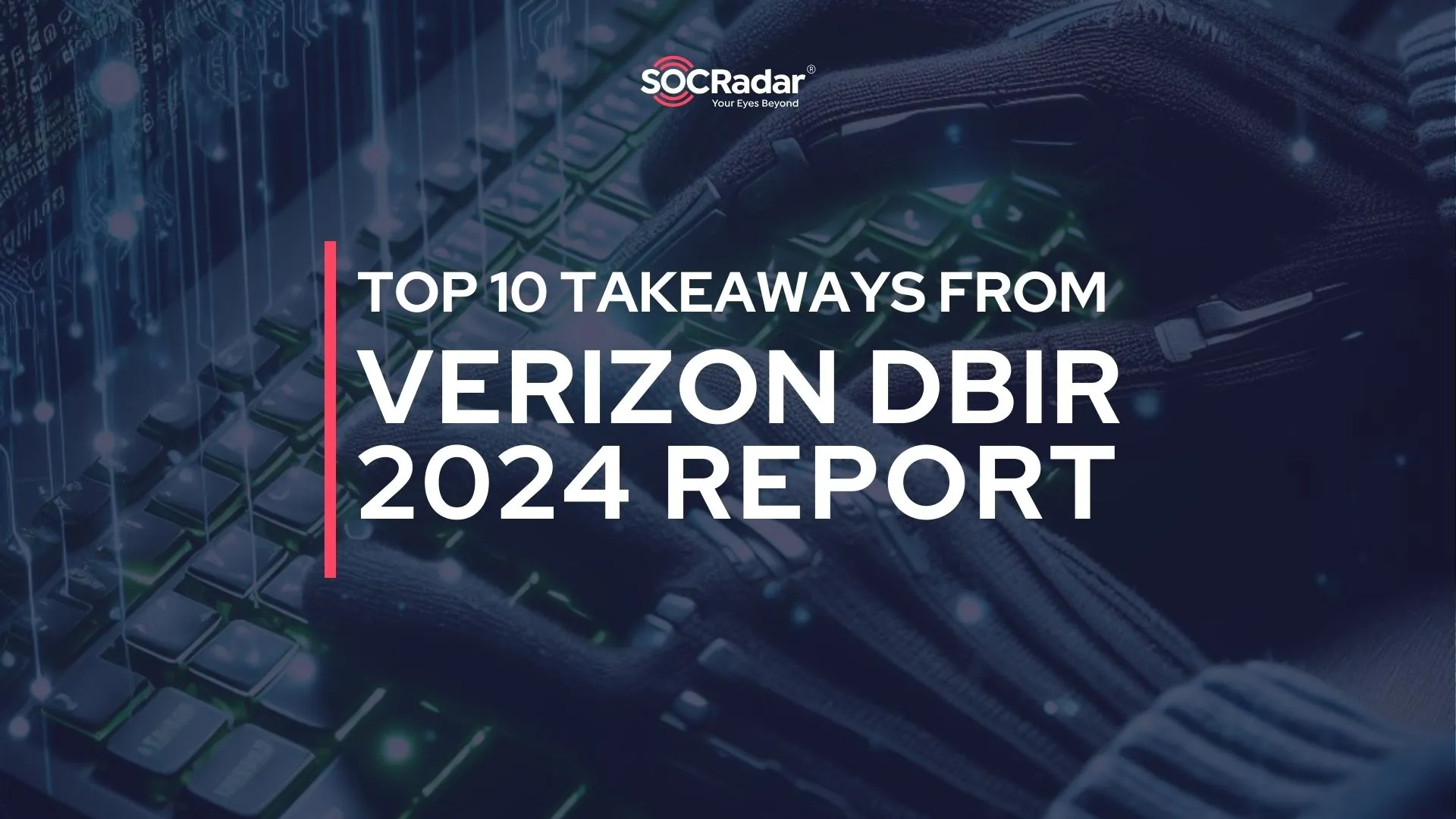 SOCRadar® Cyber Intelligence Inc. | Top 10 Takeaways from Verizon DBIR 2024 Report