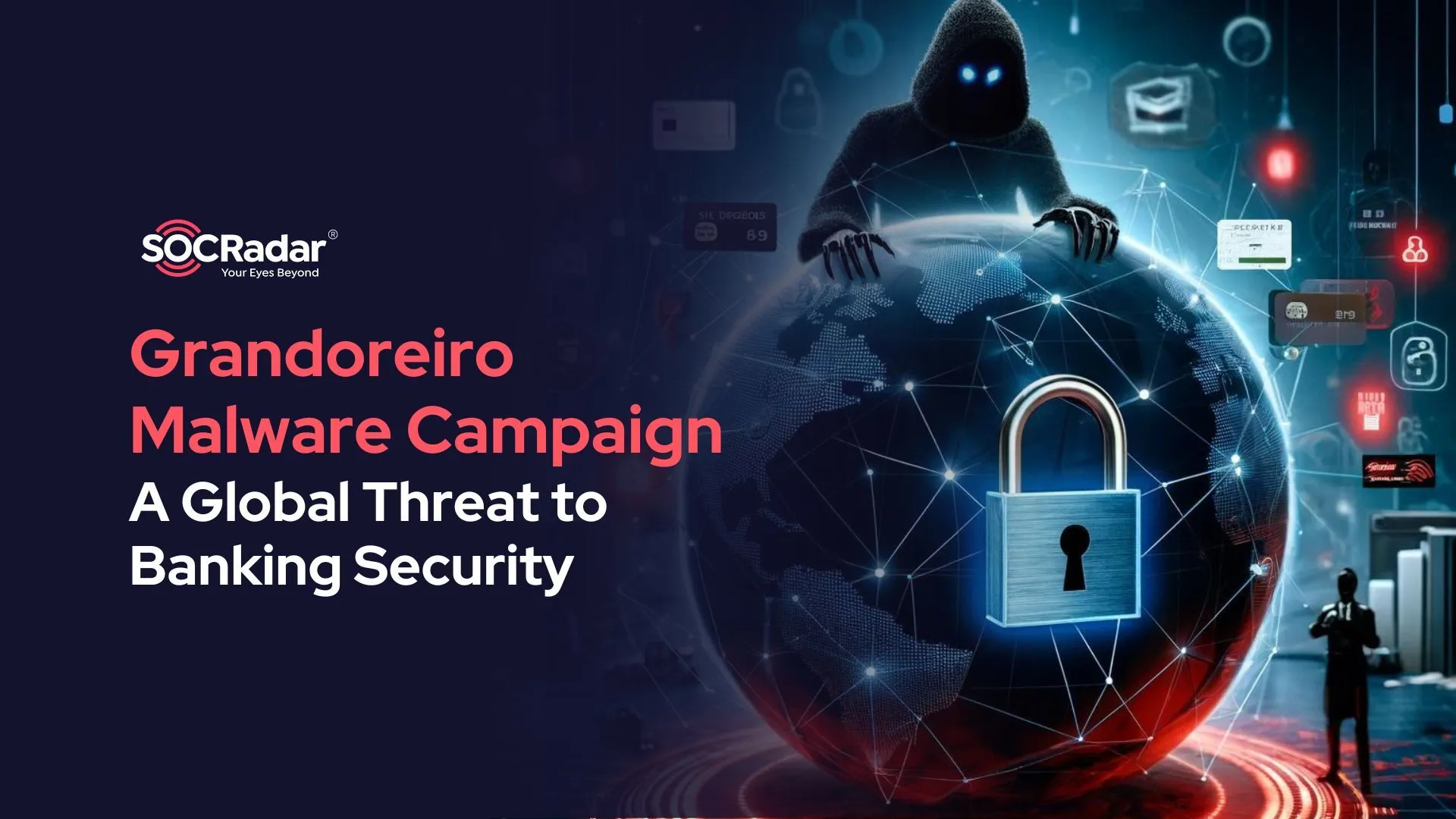 SOCRadar® Cyber Intelligence Inc. | Grandoreiro Malware Campaign: A Global Threat to Banking Security