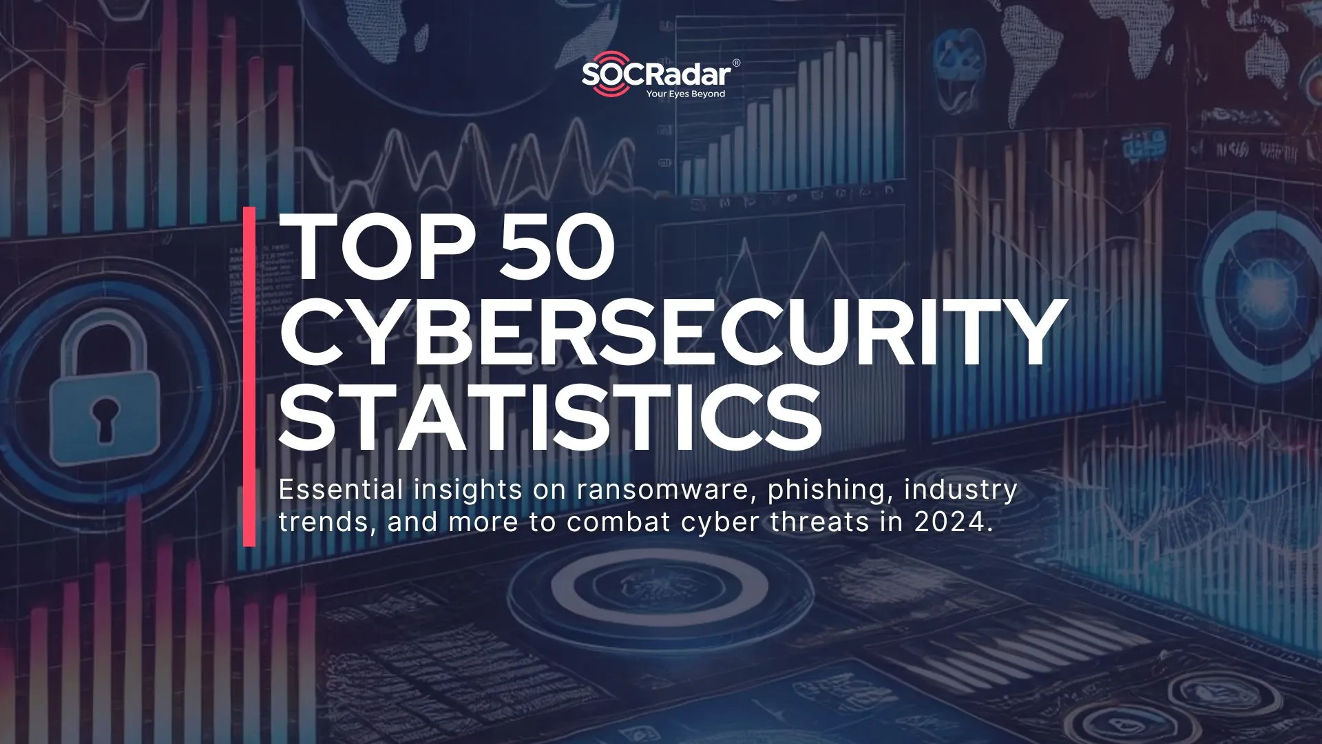 SOCRadar® Cyber Intelligence Inc. | Top 50 Cybersecurity Statistics in 2024 (Essential Insights on Ransomware, Phishing, Industry Trends, and More)