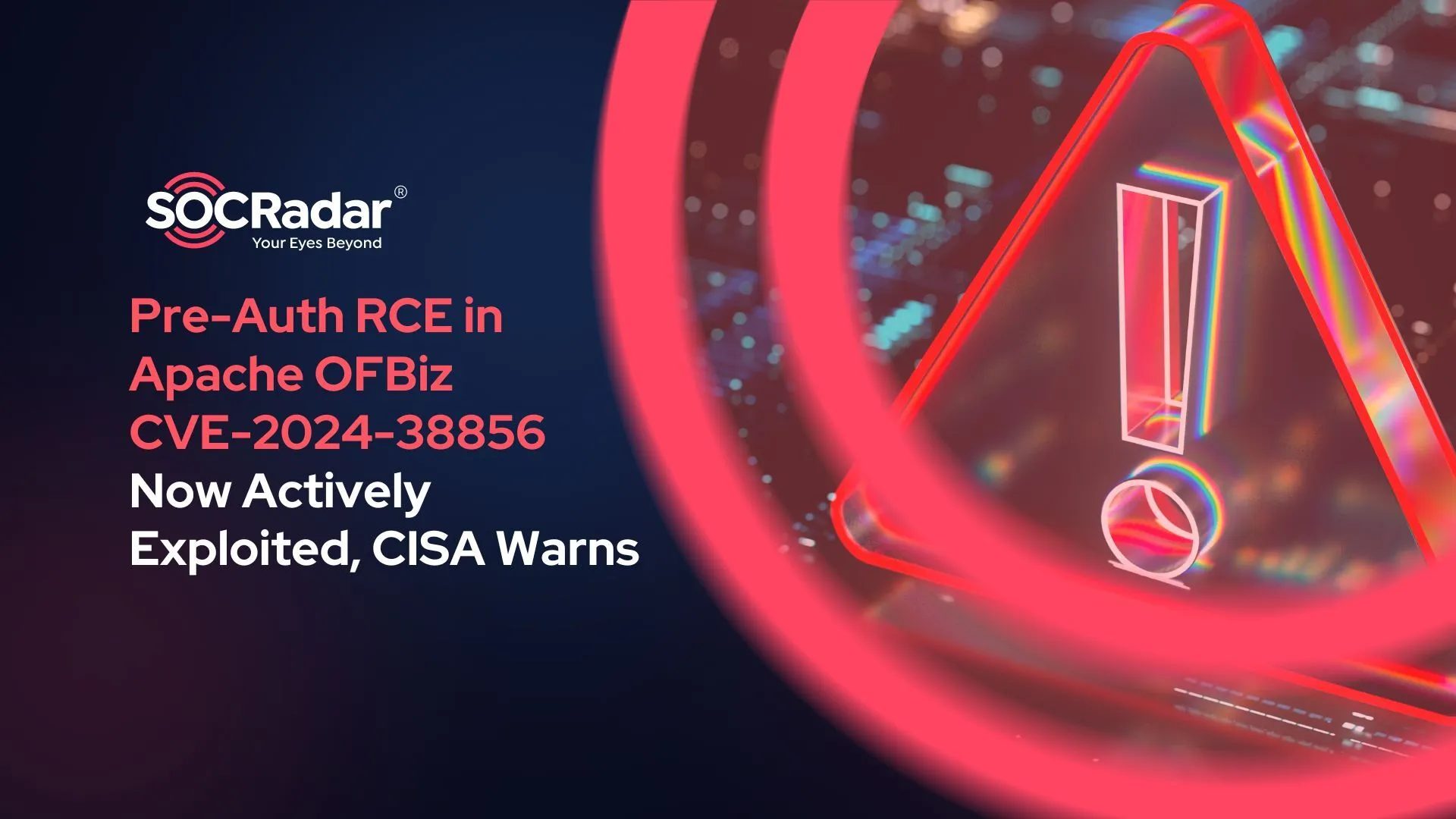 SOCRadar® Cyber Intelligence Inc. | Pre-Auth RCE Vulnerability in Apache OFBiz (CVE-2024-38856) Is Under Active Exploitation, CISA Warns