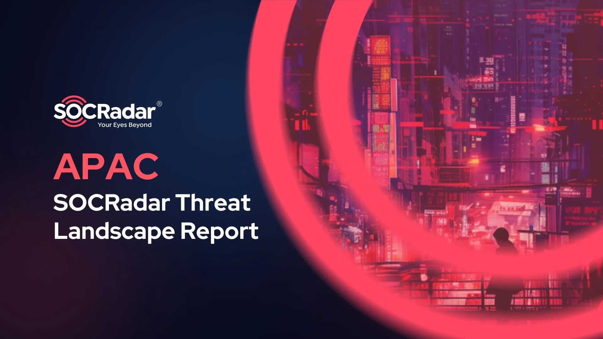 SOCRadar® Cyber Intelligence Inc. | SOCRadar APAC Threat Landscape Report: Gain Insights Into Threats & Trends from the APAC Region